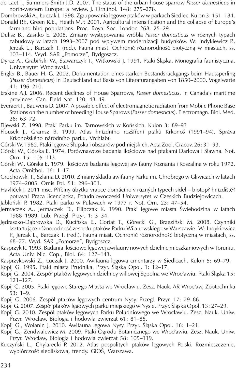 Royal Soc. London 268: 25 29. Dulisz B., Zasitko E. 2008. Zmiany występowania wróbla Passer domesticus w różnychtypach zabudowy w latach1993 2007 pod wpływem modernizacji budynków. W: Indykiewicz P.