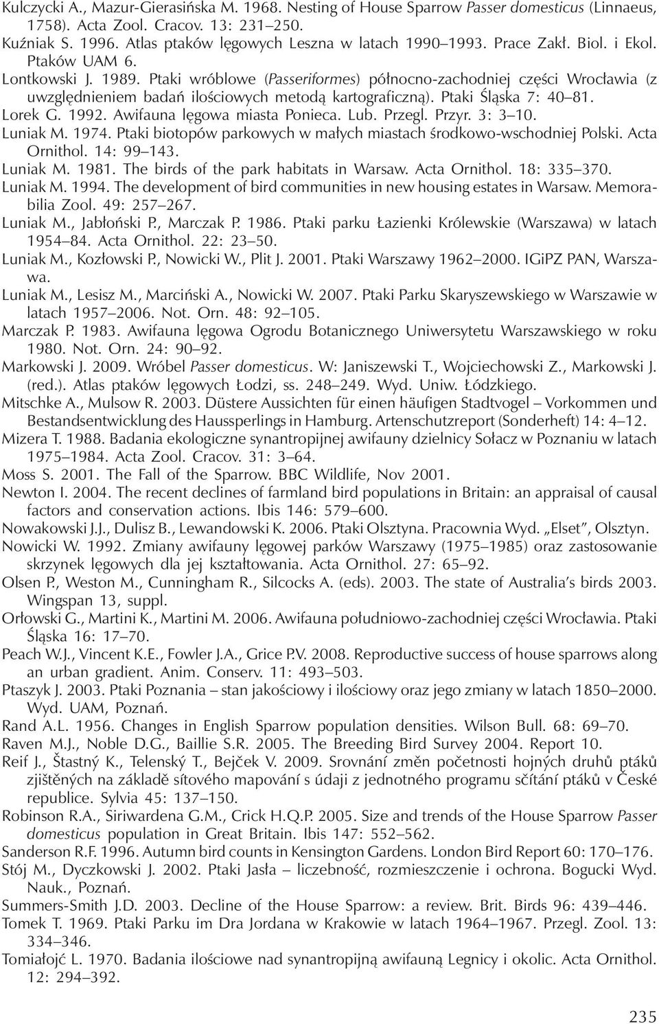 Ptaki Śląska 7: 40 81. Lorek G. 1992. Awifauna lęgowa miasta Ponieca. Lub. Przegl. Przyr. 3: 3 10. Luniak M. 1974. Ptaki biotopów parkowychw małychmiastachśrodkowo-wschodniej Polski. Acta Ornithol.