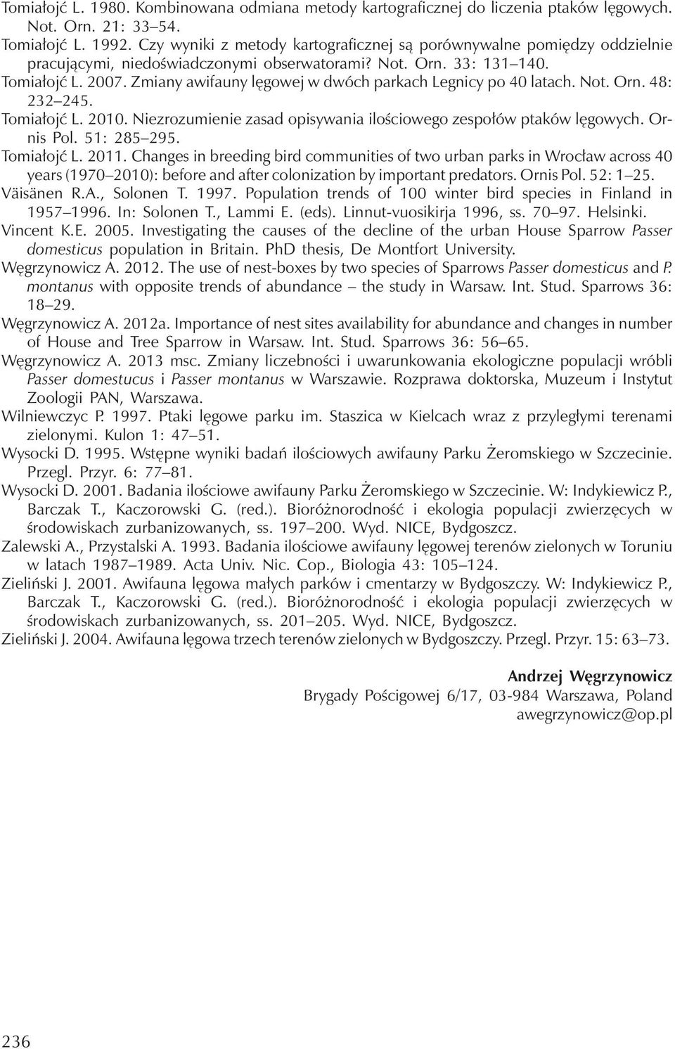 Zmiany awifauny lęgowej w dwóchparkachlegnicy po 40 latach. Not. Orn. 48: 232 245. Tomiałojć L. 2010. Niezrozumienie zasad opisywania ilościowego zespołów ptaków lęgowych. Ornis Pol. 51: 285 295.