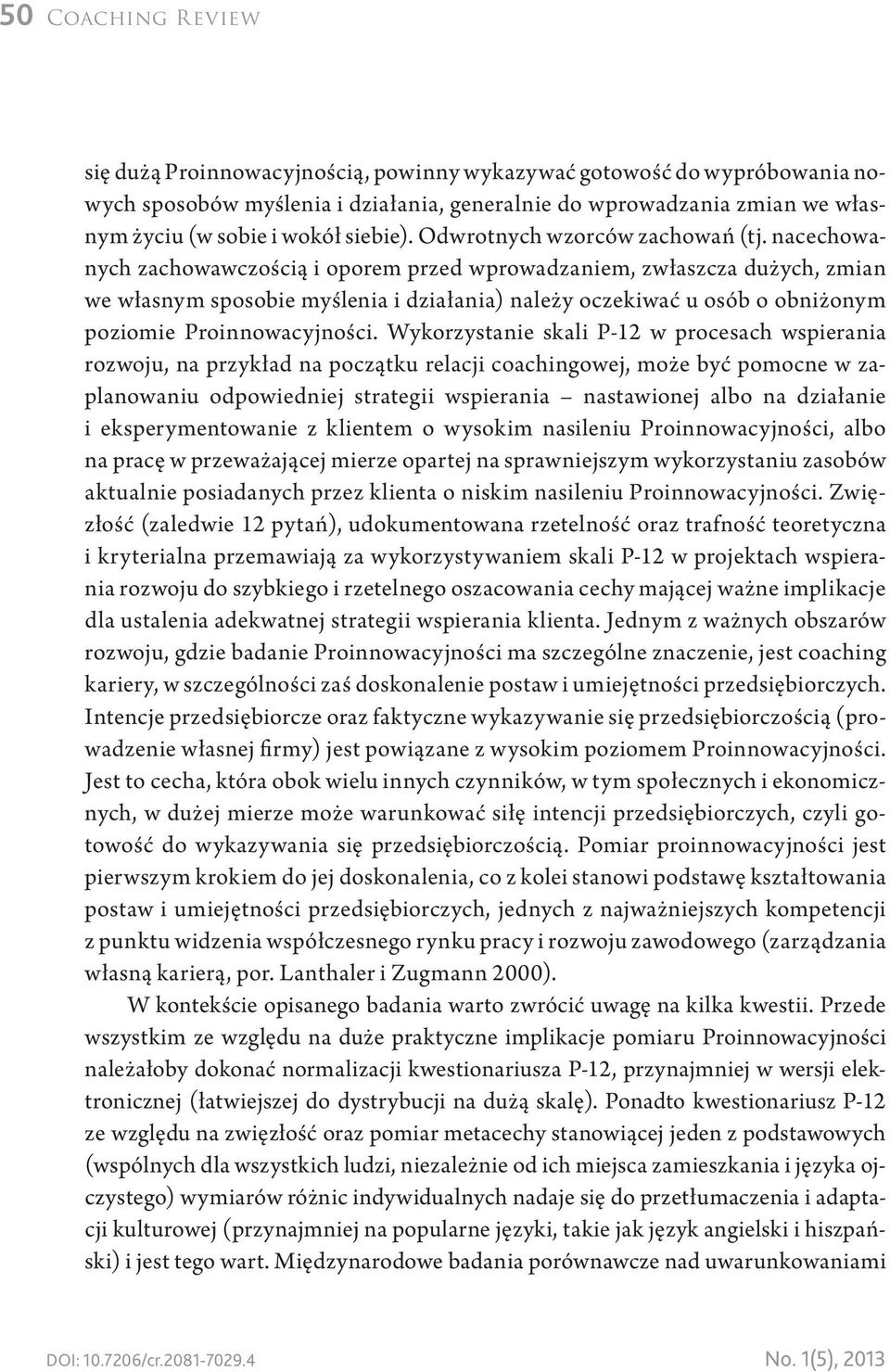 nacechowanych zachowawczością i oporem przed wprowadzaniem, zwłaszcza dużych, zmian we własnym sposobie myślenia i działania) należy oczekiwać u osób o obniżonym poziomie Proinnowacyjności.