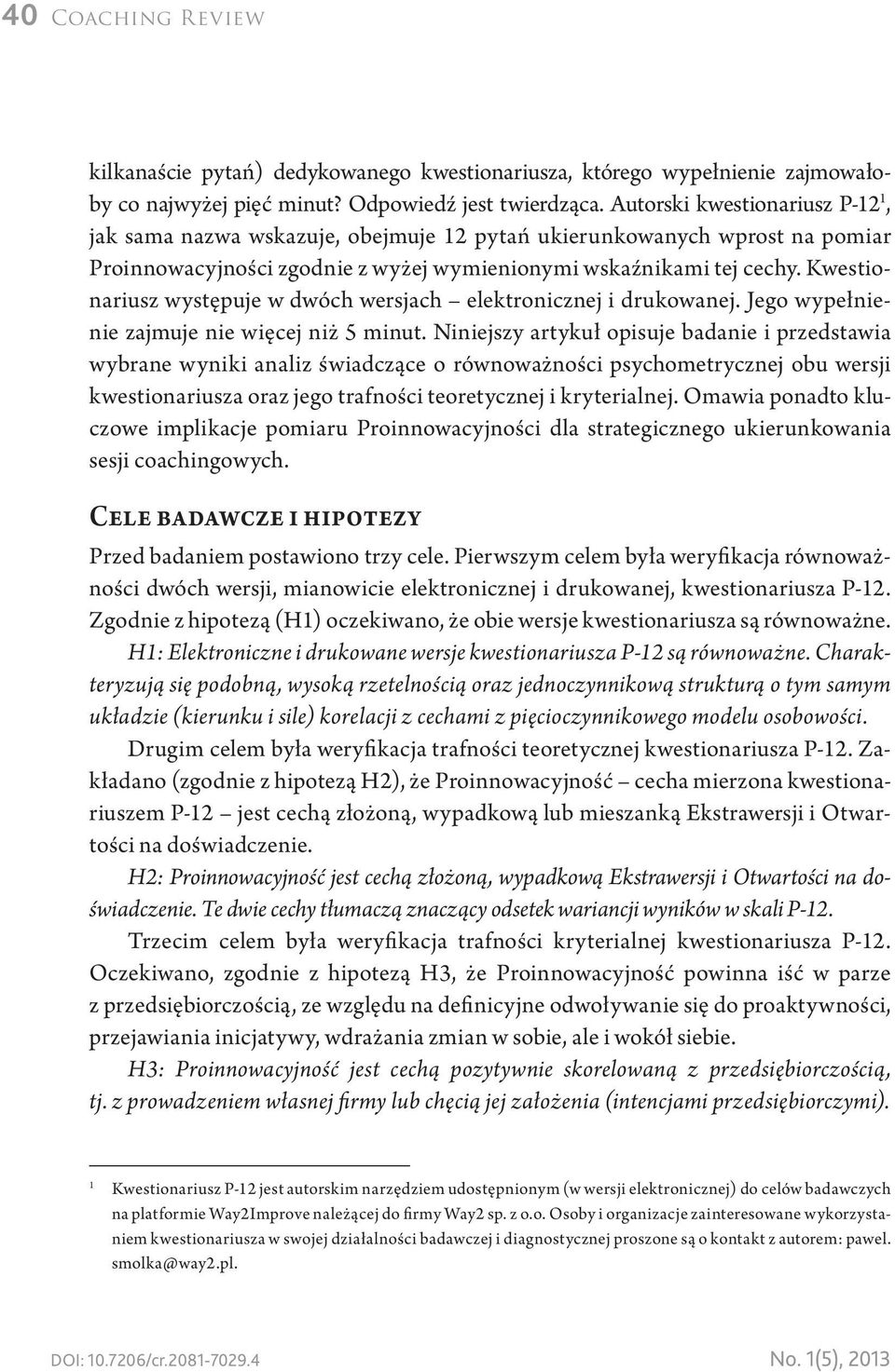 Kwestionariusz występuje w dwóch wersjach elektronicznej i drukowanej. Jego wypełnienie zajmuje nie więcej niż 5 minut.