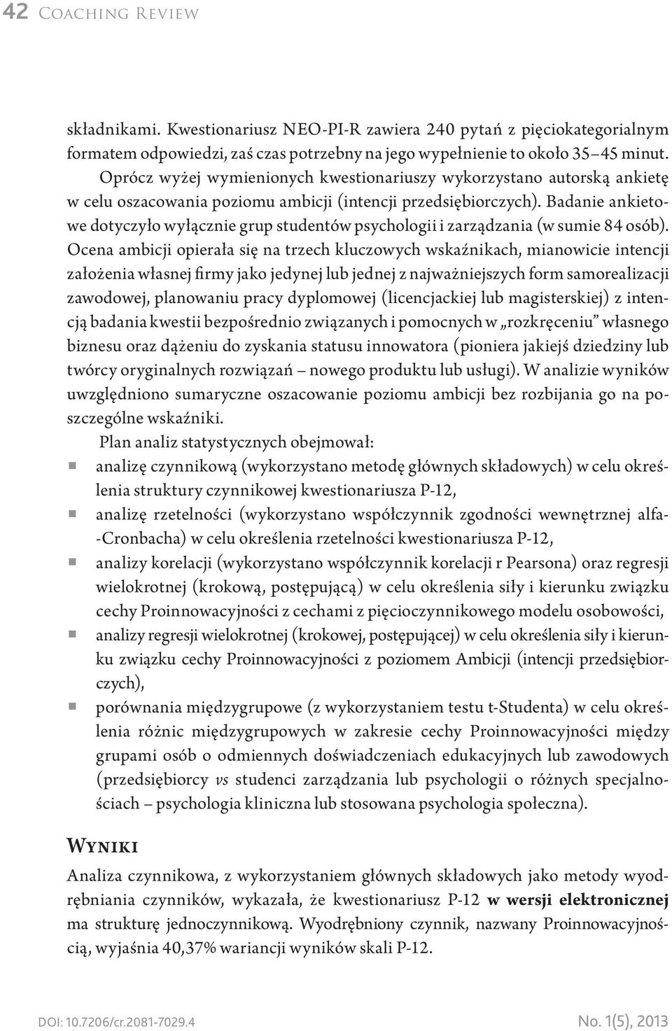 Badanie ankietowe dotyczyło wyłącznie grup studentów psychologii i zarządzania (w sumie 84 osób).