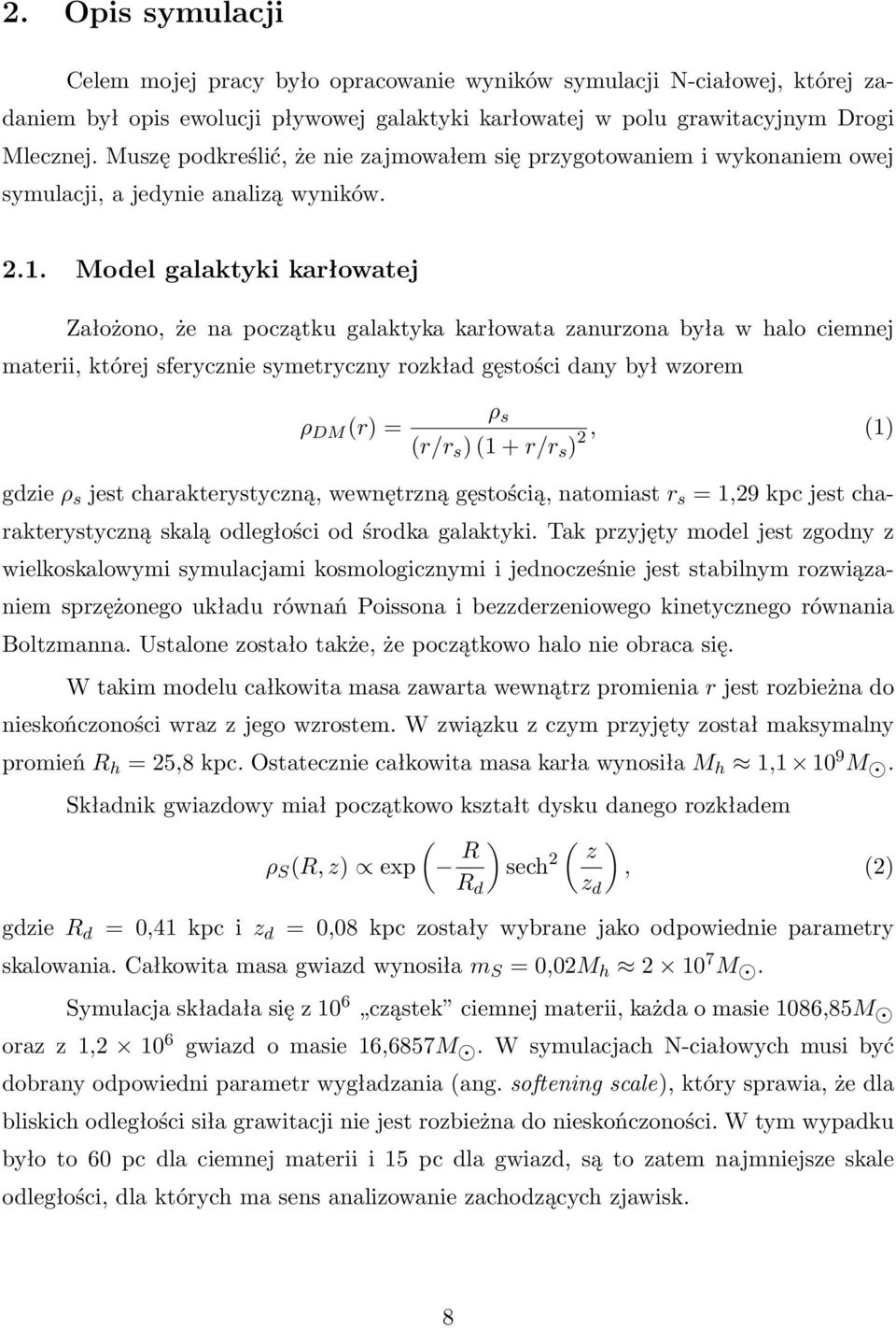Model galaktyki karłowatej Założono, że na początku galaktyka karłowata zanurzona była w halo ciemnej materii, której sferycznie symetryczny rozkład gęstości dany był wzorem ρ DM (r) = ρ s (r/r s )