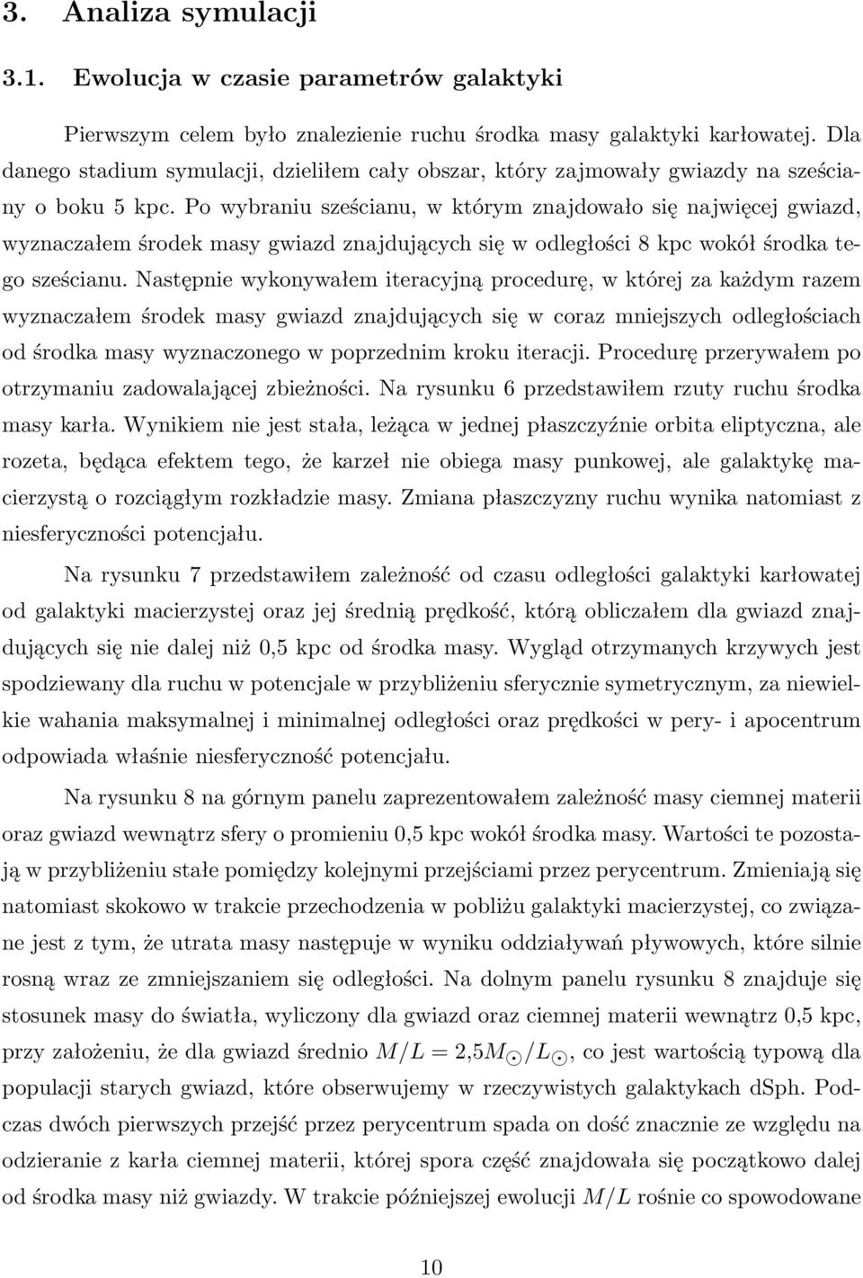 Po wybraniu sześcianu, w którym znajdowało się najwięcej gwiazd, wyznaczałem środek masy gwiazd znajdujących się w odległości 8 kpc wokół środka tego sześcianu.