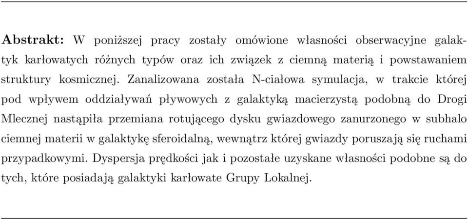 Zanalizowana została N-ciałowa symulacja, w trakcie której pod wpływem oddziaływań pływowych z galaktyką macierzystą podobną do Drogi Mlecznej nastąpiła