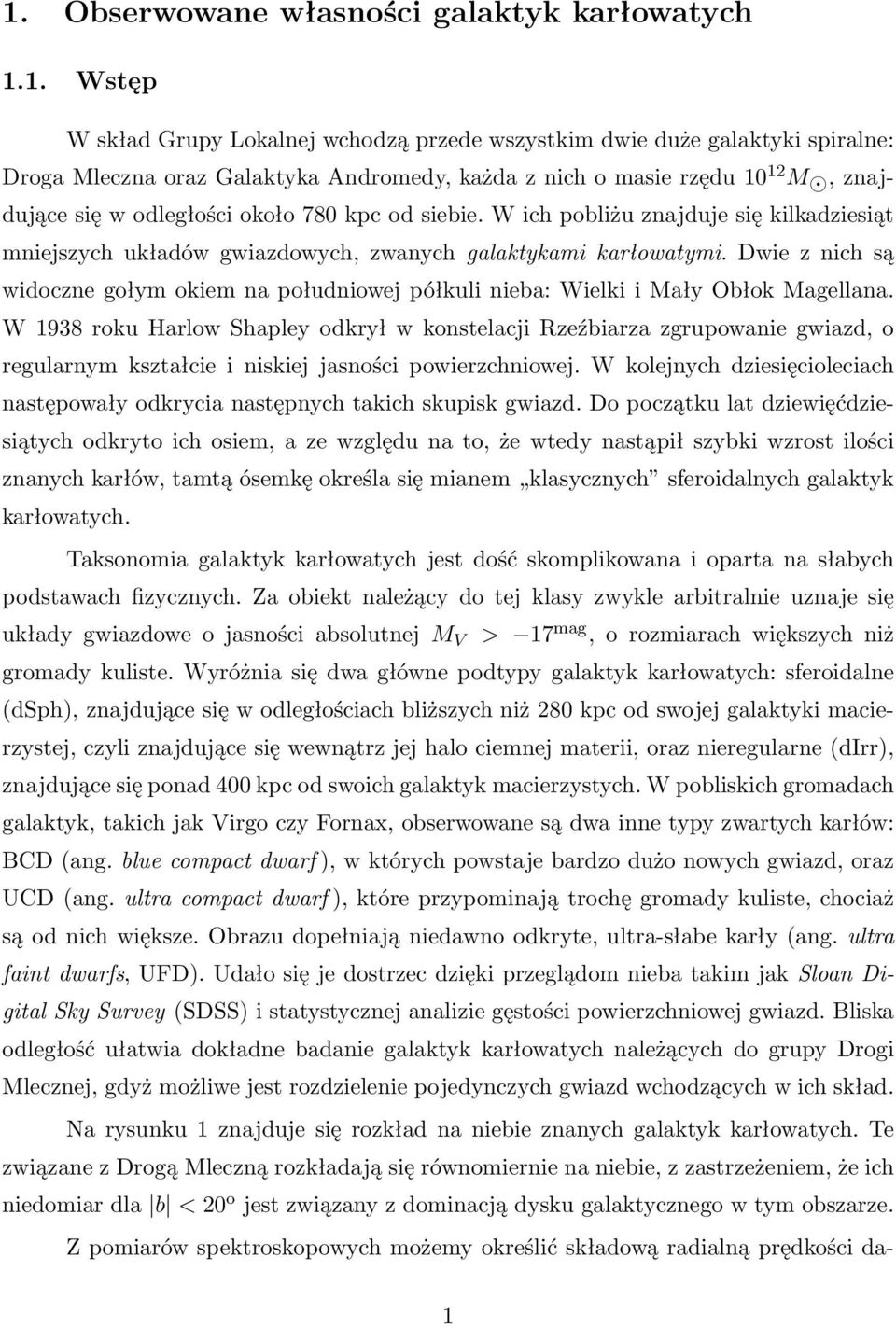 Dwie z nich są widoczne gołym okiem na południowej półkuli nieba: Wielki i Mały Obłok Magellana.