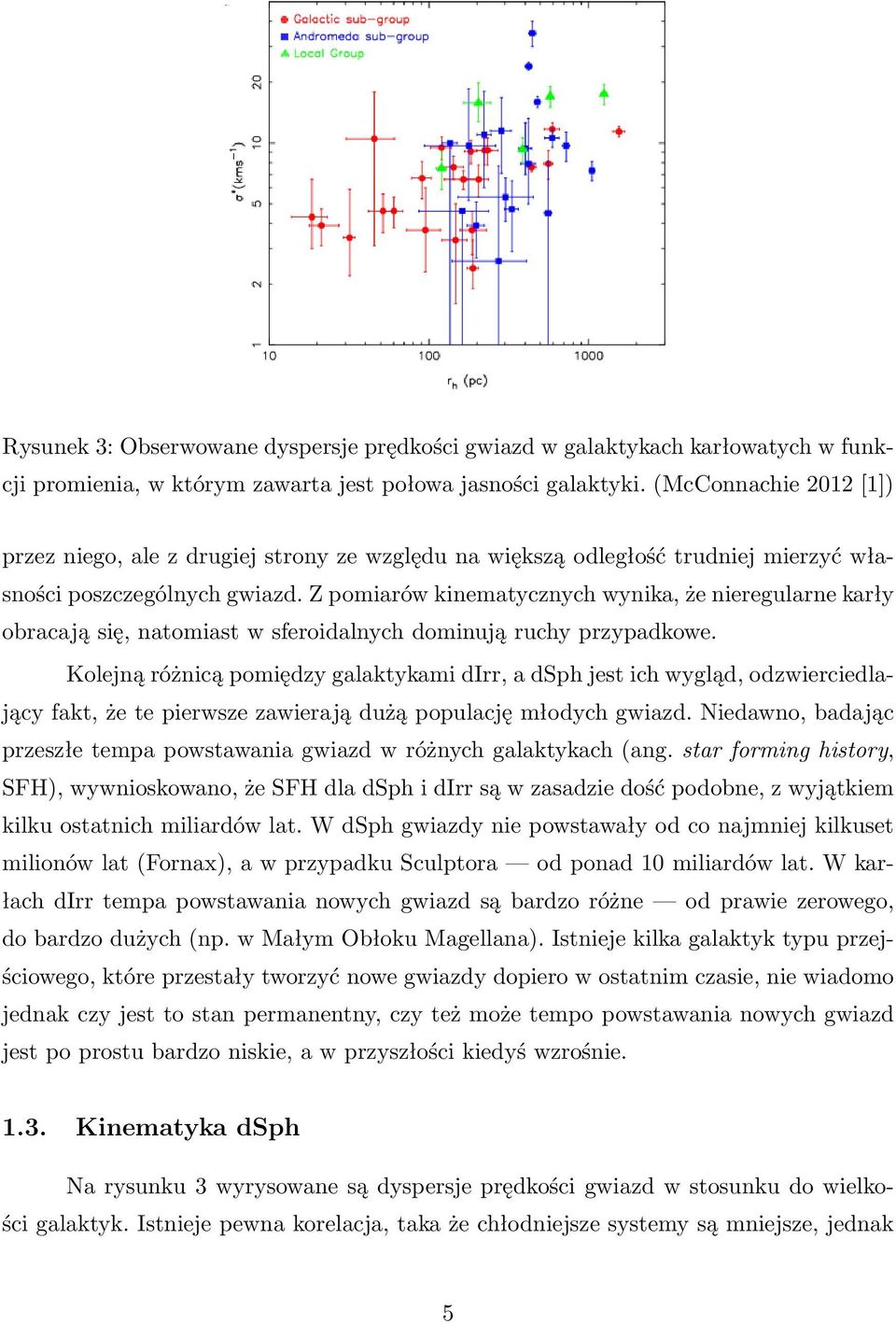Z pomiarów kinematycznych wynika, że nieregularne karły obracają się, natomiast w sferoidalnych dominują ruchy przypadkowe.