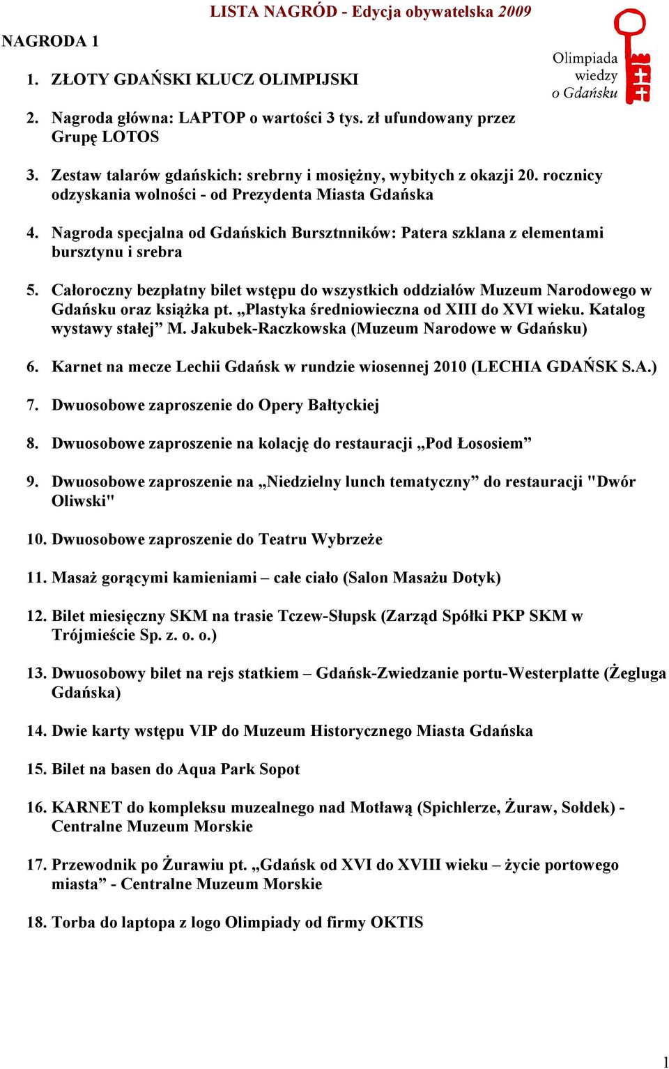 Całoroczny bezpłatny bilet wstępu do wszystkich oddziałów Muzeum Narodowego w Gdańsku oraz ksiąŝka pt. Plastyka średniowieczna od XIII do XVI wieku. Katalog wystawy stałej M.