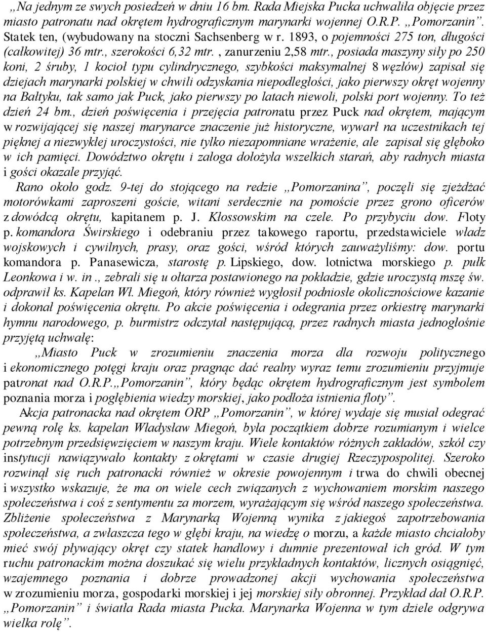 , posiada maszyny siły po 250 koni, 2 śruby, 1 kocioł typu cylindrycznego, szybkości maksymalnej 8 węzłów) zapisał się dziejach marynarki polskiej w chwili odzyskania niepodległości, jako pierwszy