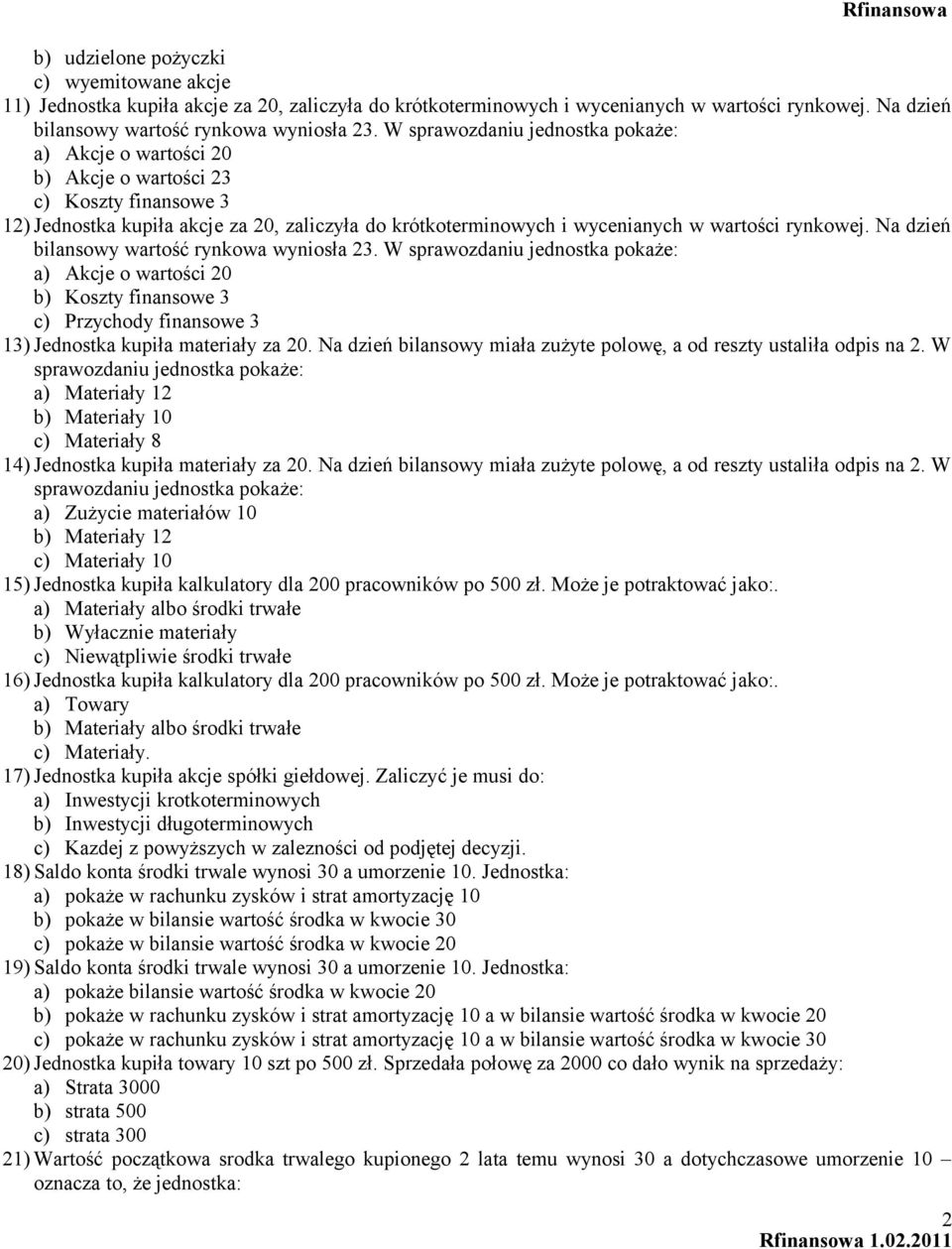 Na dzień bilansowy wartość rynkowa wyniosła 23. W sprawozdaniu jednostka pokaże: a) Akcje o wartości 20 b) Koszty finansowe 3 c) Przychody finansowe 3 13) Jednostka kupiła materiały za 20.