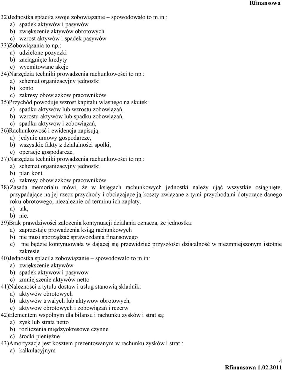 : a) schemat organizacyjny jednostki b) konto c) zakresy obowiązków pracowników 35)Przychód powoduje wzrost kapitalu wlasnego na skutek: a) spadku aktywów lub wzrostu zobowiązań, b) wzrostu aktywów