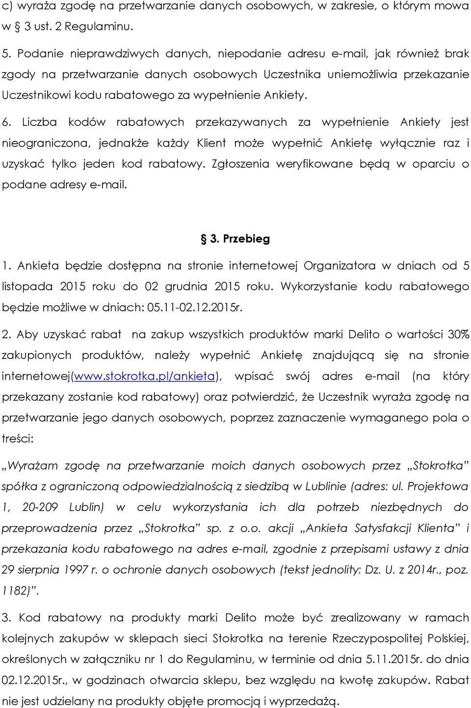 Ankiety. 6. Liczba kodów rabatowych przekazywanych za wypełnienie Ankiety jest nieograniczona, jednakże każdy Klient może wypełnić Ankietę wyłącznie raz i uzyskać tylko jeden kod rabatowy.