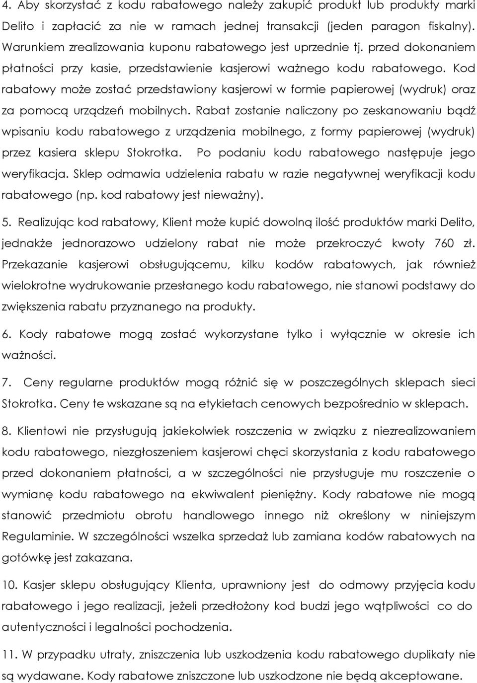 Kod rabatowy może zostać przedstawiony kasjerowi w formie papierowej (wydruk) oraz za pomocą urządzeń mobilnych.