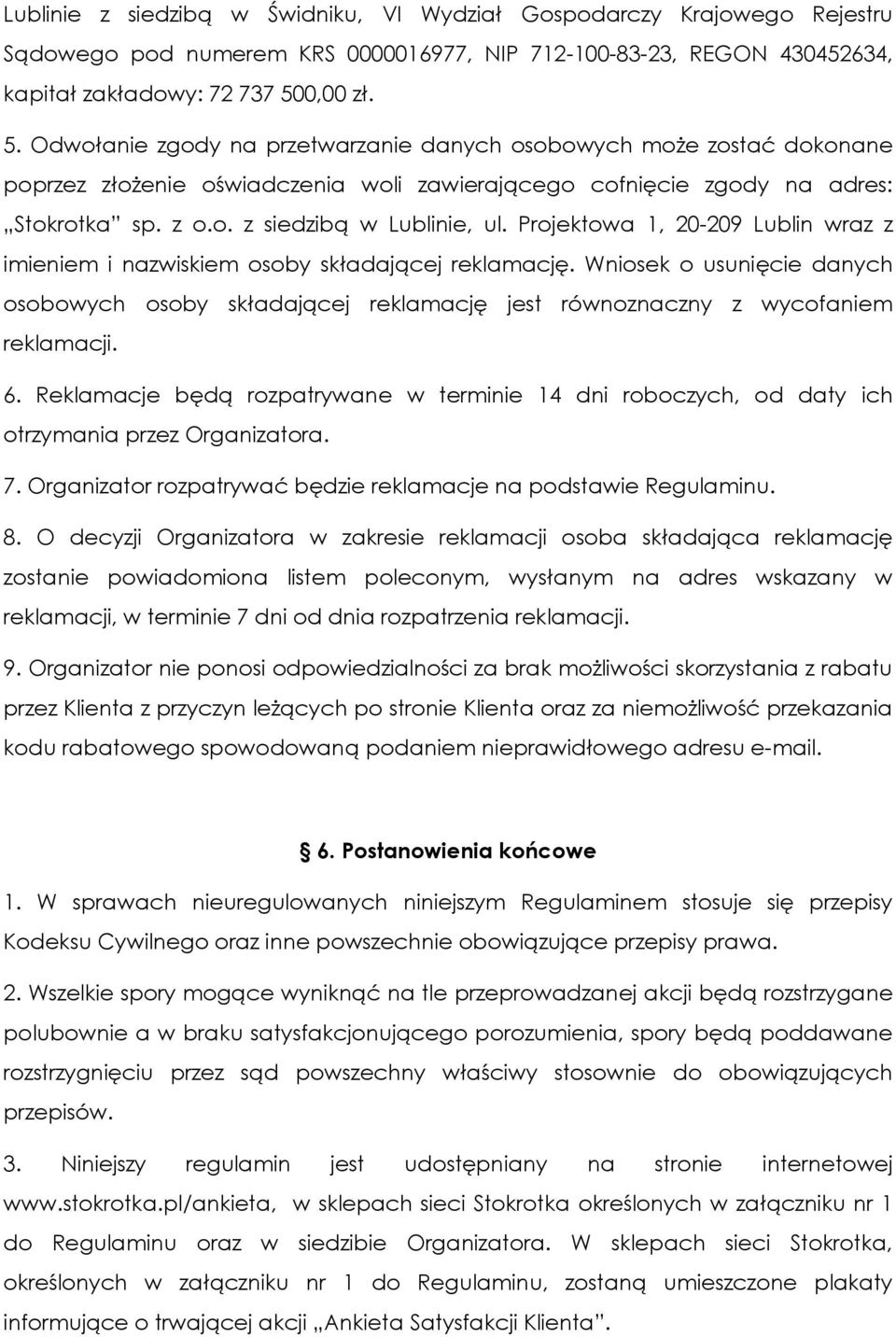 Projektowa 1, 20-209 Lublin wraz z imieniem i nazwiskiem osoby składającej reklamację. Wniosek o usunięcie danych osobowych osoby składającej reklamację jest równoznaczny z wycofaniem reklamacji. 6.