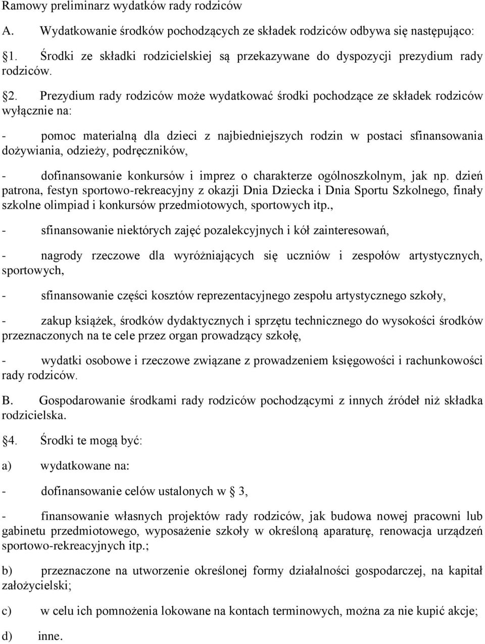 Prezydium rady rodziców może wydatkować środki pochodzące ze składek rodziców wyłącznie na: - pomoc materialną dla dzieci z najbiedniejszych rodzin w postaci sfinansowania dożywiania, odzieży,