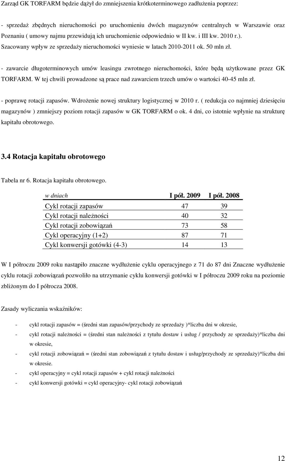 - zawarcie długoterminowych umów leasingu zwrotnego nieruchomości, które będą uŝytkowane przez GK TORFARM. W tej chwili prowadzone są prace nad zawarciem trzech umów o wartości 40-45 mln zł.