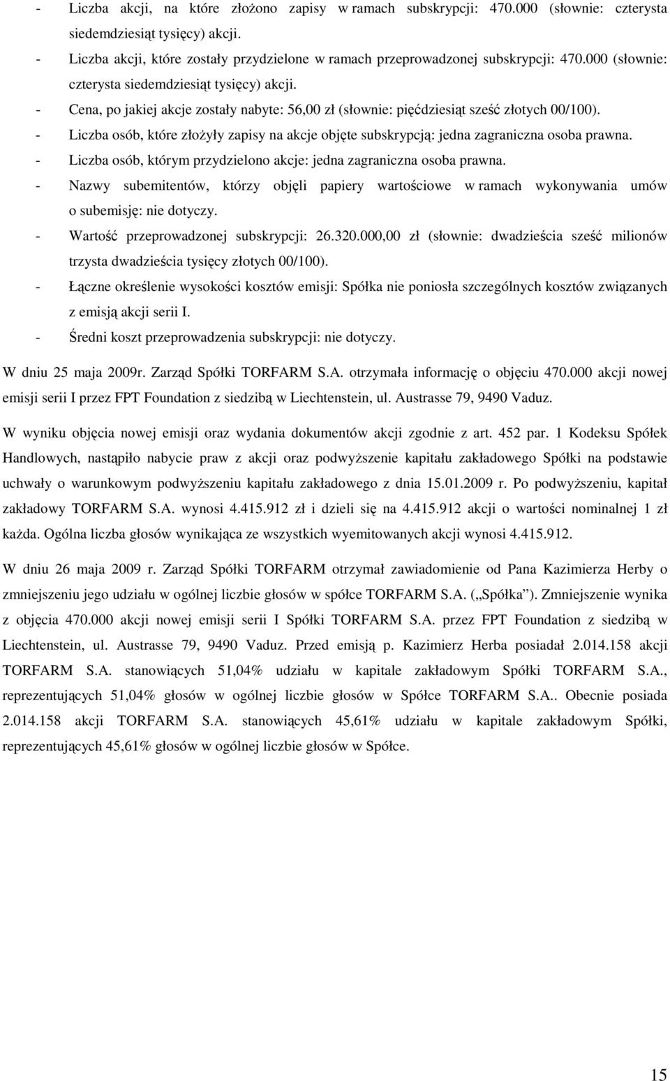 - Cena, po jakiej akcje zostały nabyte: 56,00 zł (słownie: pięćdziesiąt sześć złotych 00/100). - Liczba osób, które złoŝyły zapisy na akcje objęte subskrypcją: jedna zagraniczna osoba prawna.