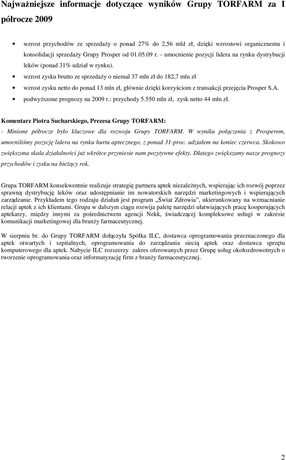 wzrost zysku brutto ze sprzedaŝy o niemal 37 mln zł do 182,7 mln zł wzrost zysku netto do ponad 13 mln zł, głównie dzięki korzyściom z transakcji przejęcia Prosper S.A. podwyŝszone prognozy na 2009 r.