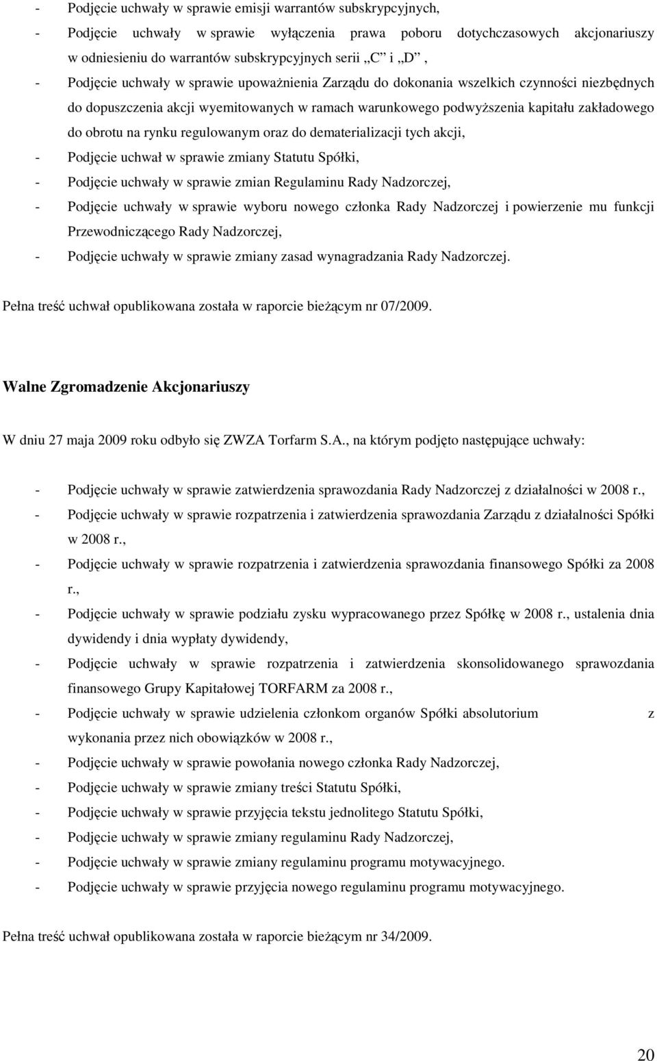 na rynku regulowanym oraz do dematerializacji tych akcji, - Podjęcie uchwał w sprawie zmiany Statutu Spółki, - Podjęcie uchwały w sprawie zmian Regulaminu Rady Nadzorczej, - Podjęcie uchwały w