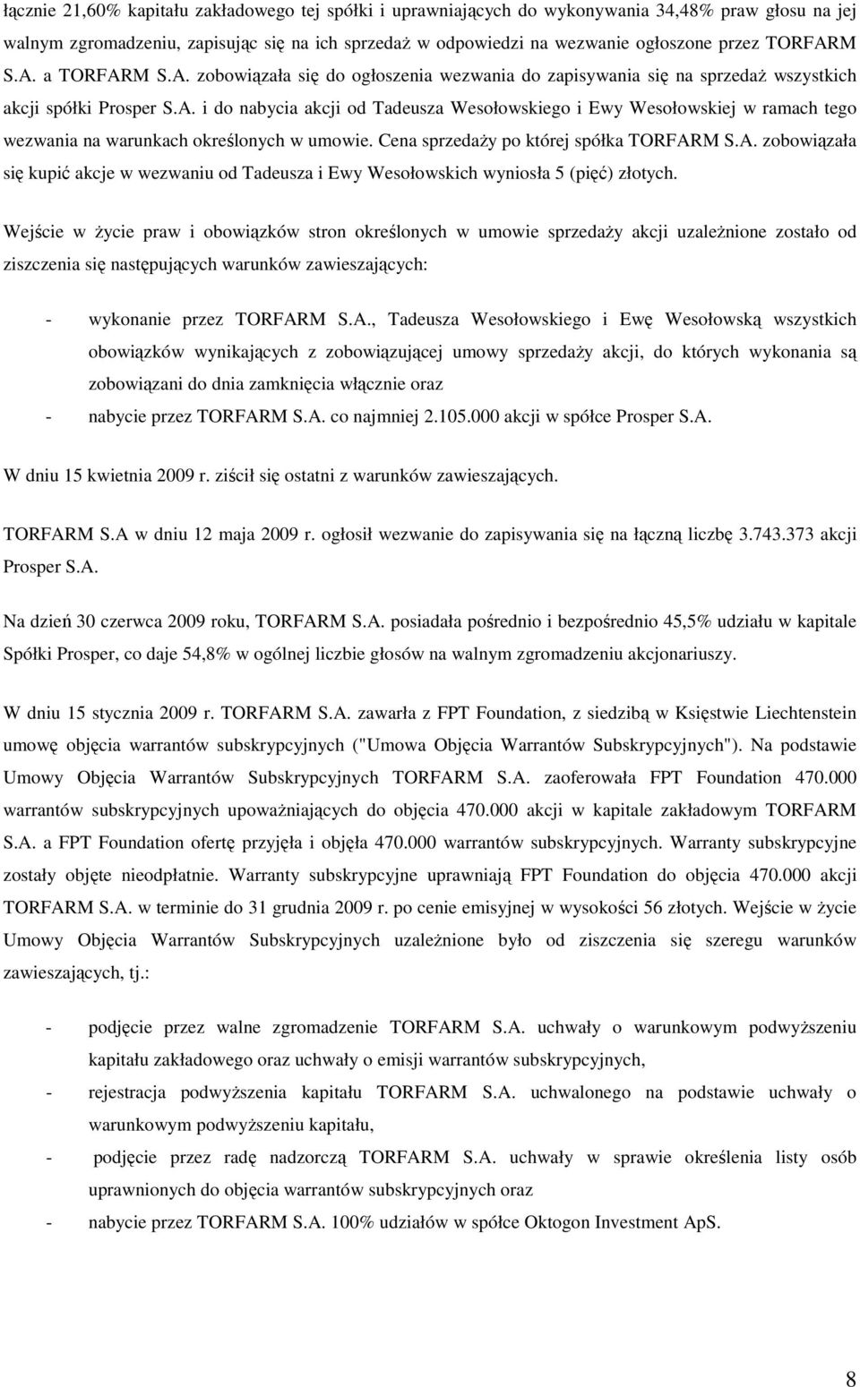 Cena sprzedaŝy po której spółka TORFARM S.A. zobowiązała się kupić akcje w wezwaniu od Tadeusza i Ewy Wesołowskich wyniosła 5 (pięć) złotych.