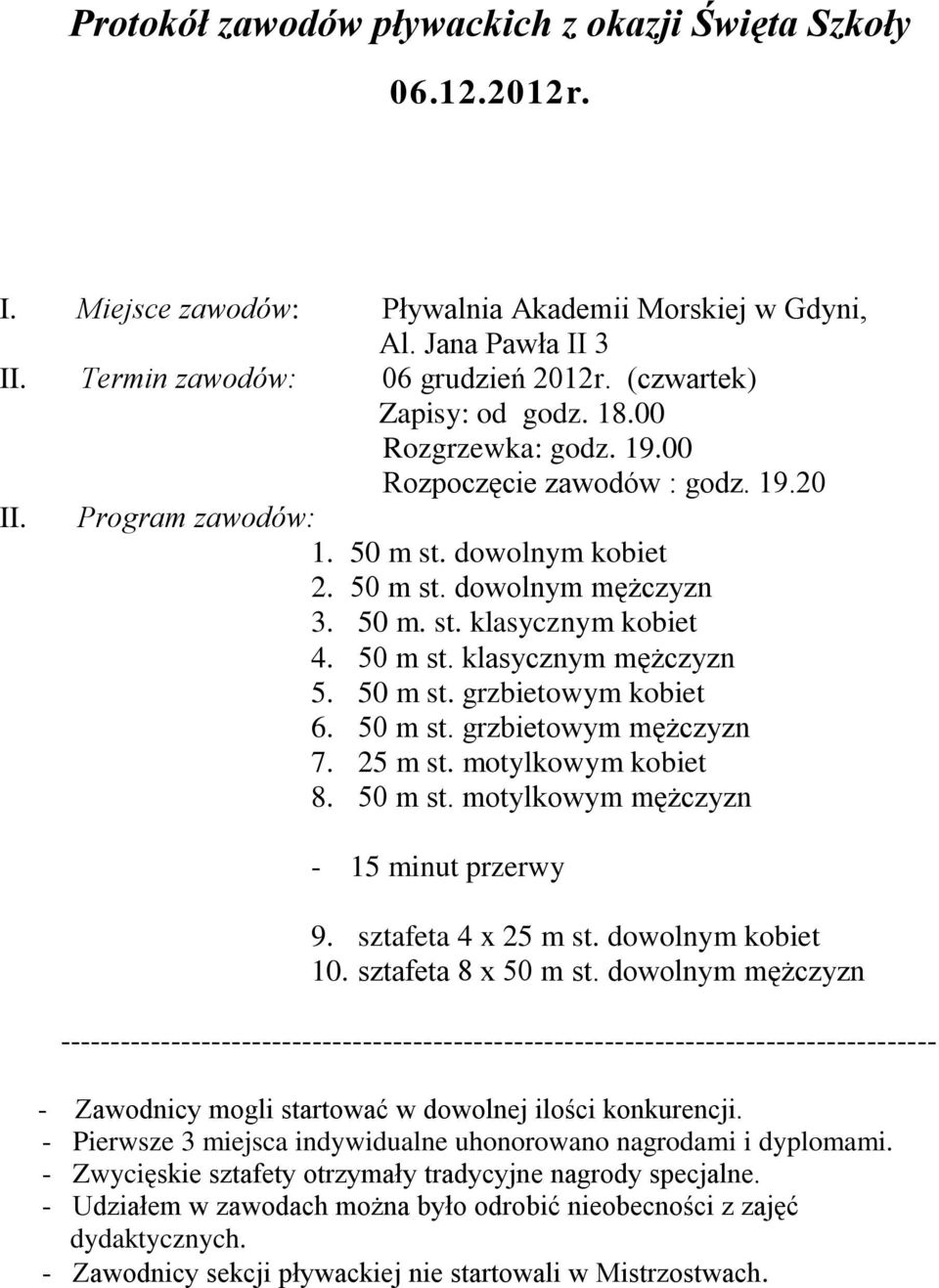 50 m st. klasycznym mężczyzn 5. 50 m st. grzbietowym kobiet 6. 50 m st. grzbietowym mężczyzn 7. 25 m st. motylkowym kobiet 8. 50 m st. motylkowym mężczyzn - 15 minut przerwy 9. sztafeta 4 x 25 m st.