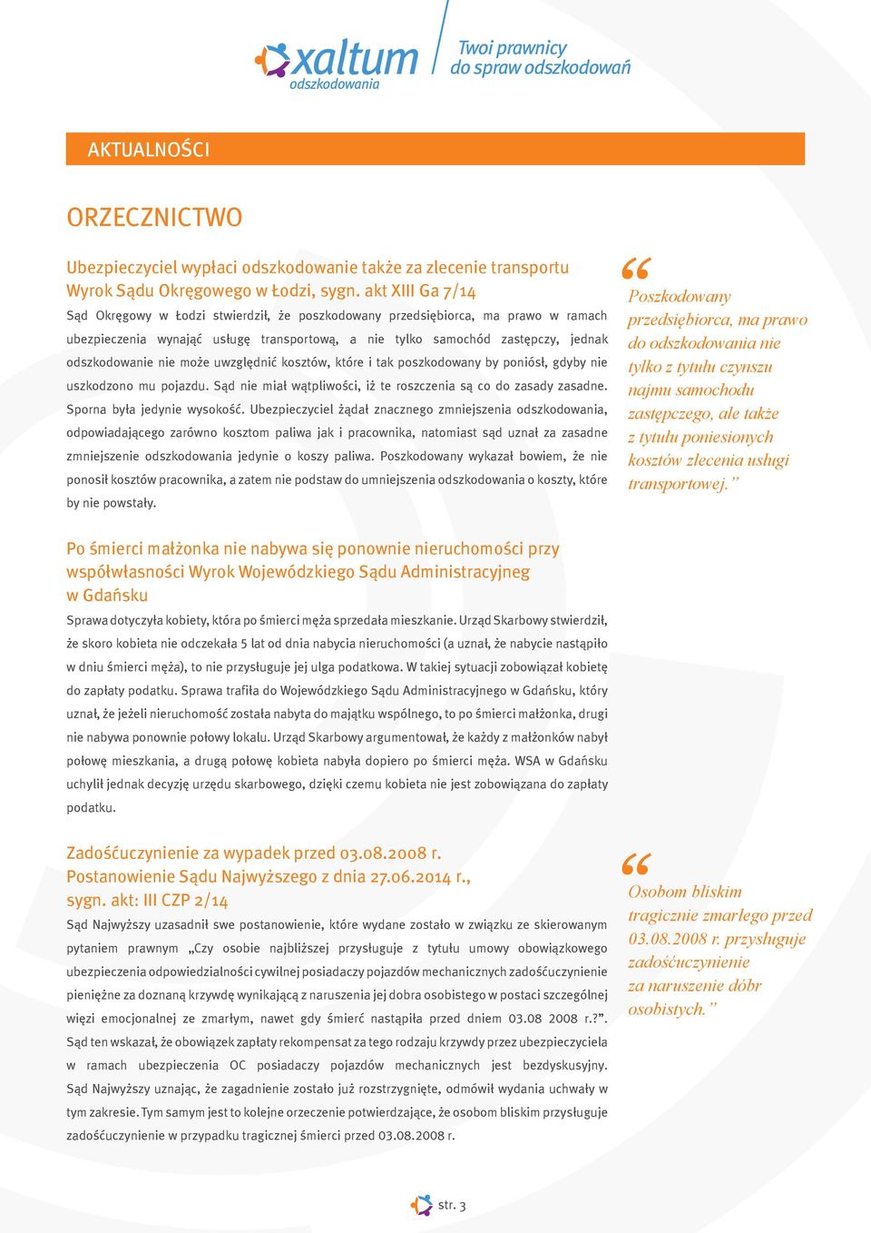 mo e uwzglêdniæ kosztów, które i tak poszkodowany by poniós³, gdyby nie uszkodzono mu pojazdu. S¹d nie mia³ w¹tpliwoœci, i te roszczenia s¹ co do zasady zasadne. Sporna by³a jedynie wysokoœæ.