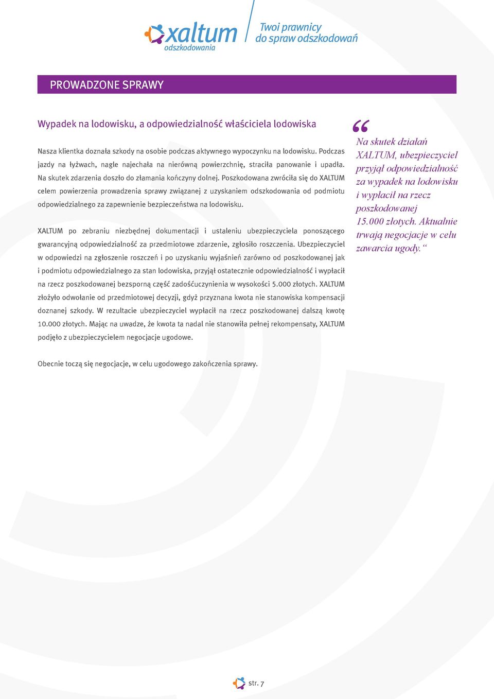 Poszkodowana zwróci³a siê do XALTUM celem powierzenia prowadzenia sprawy zwi¹zanej z uzyskaniem odszkodowania od podmiotu odpowiedzialnego za zapewnienie bezpieczeñstwa na lodowisku.