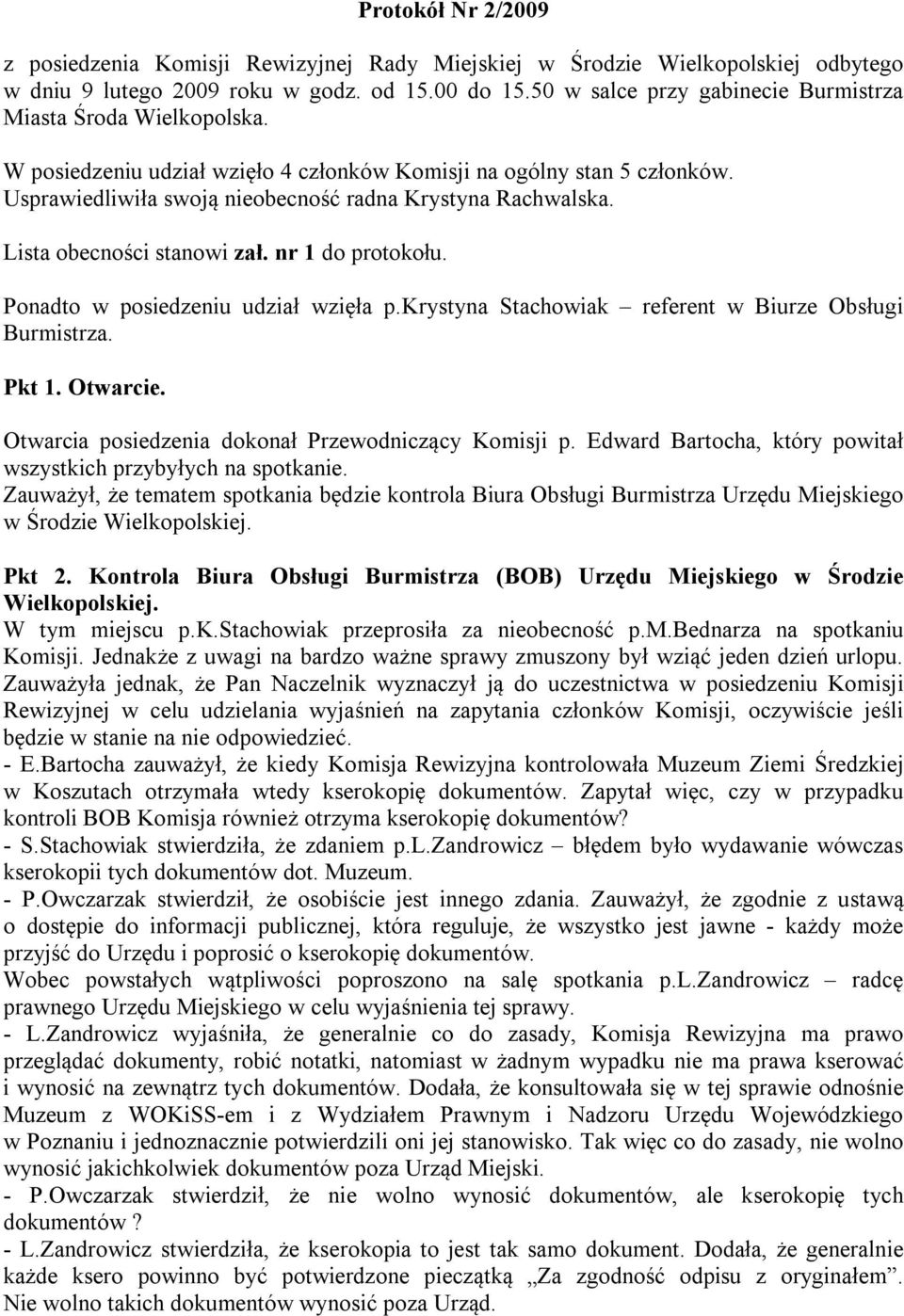 Lista obecności stanowi zał. nr 1 do protokołu. Ponadto w posiedzeniu udział wzięła p.krystyna Stachowiak referent w Biurze Obsługi Burmistrza. Pkt 1. Otwarcie.
