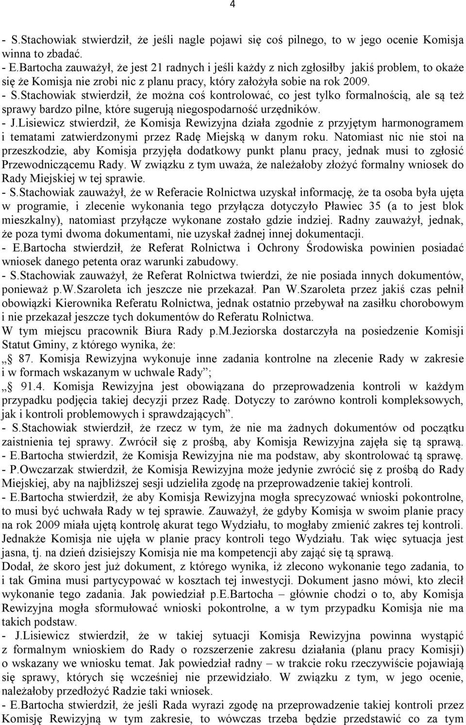 Stachowiak stwierdził, że można coś kontrolować, co jest tylko formalnością, ale są też sprawy bardzo pilne, które sugerują niegospodarność urzędników. - J.
