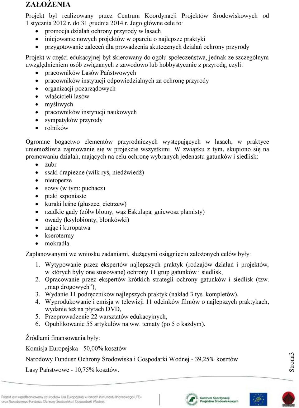 Projekt w części edukacyjnej był skierowany do ogółu społeczeństwa, jednak ze szczególnym uwzględnieniem osób związanych z zawodowo lub hobbystycznie z przyrodą, czyli: pracowników Lasów Państwowych