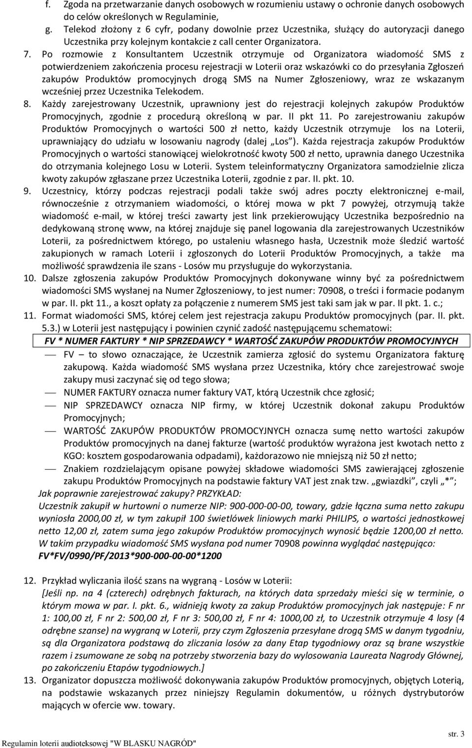 Po rozmowie z Konsultantem Uczestnik otrzymuje od Organizatora wiadomość SMS z potwierdzeniem zakończenia procesu rejestracji w Loterii oraz wskazówki co do przesyłania Zgłoszeń zakupów Produktów