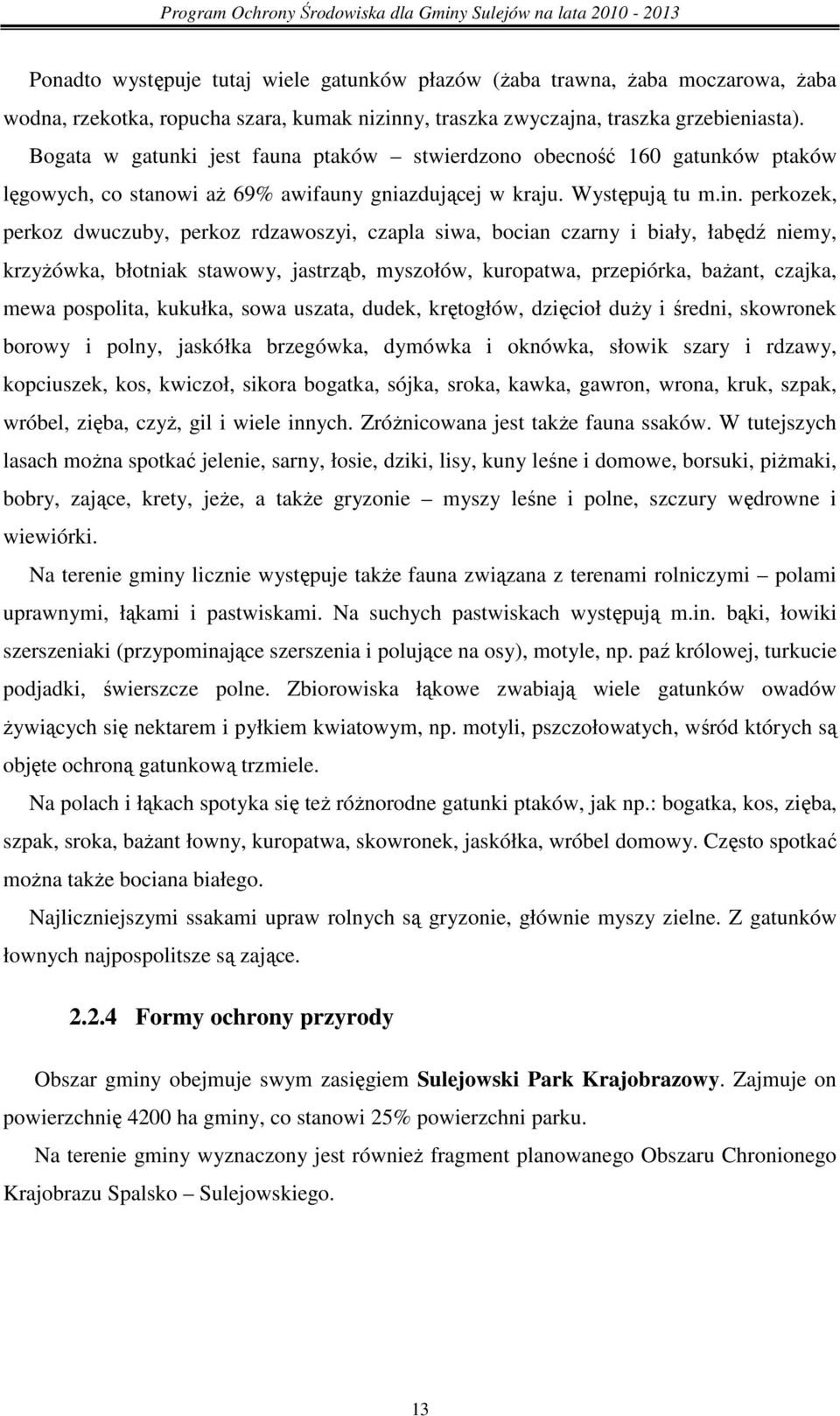 perkozek, perkoz dwuczuby, perkoz rdzawoszyi, czapla siwa, bocian czarny i biały, łabędź niemy, krzyŝówka, błotniak stawowy, jastrząb, myszołów, kuropatwa, przepiórka, baŝant, czajka, mewa pospolita,