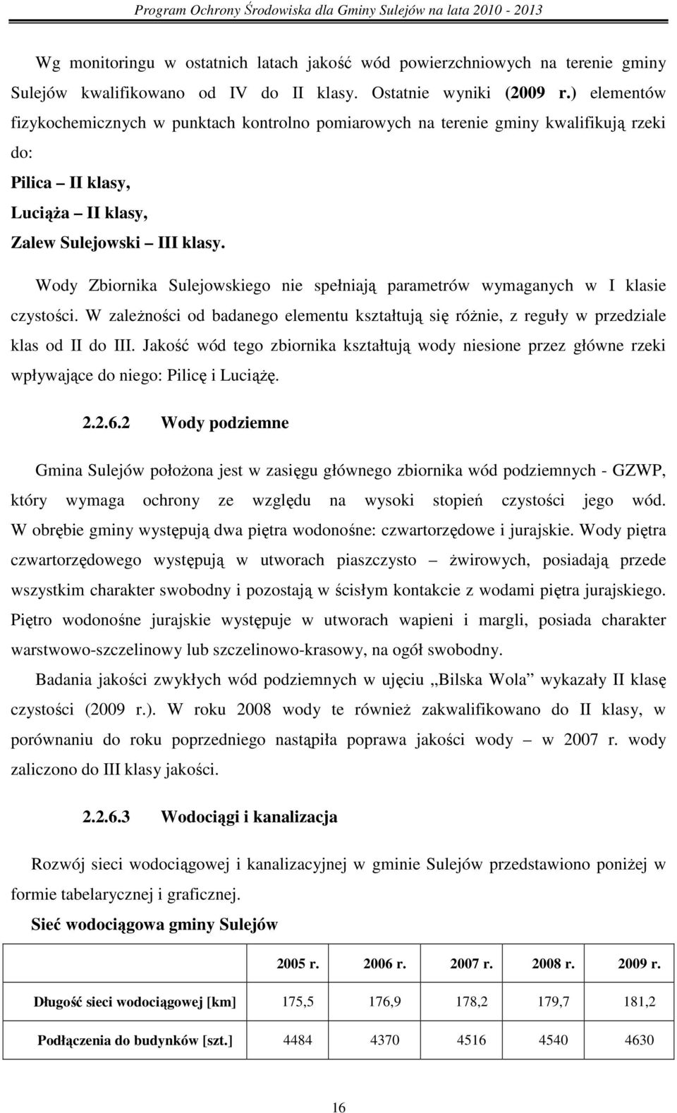 Wody Zbiornika Sulejowskiego nie spełniają parametrów wymaganych w I klasie czystości. W zaleŝności od badanego elementu kształtują się róŝnie, z reguły w przedziale klas od II do III.