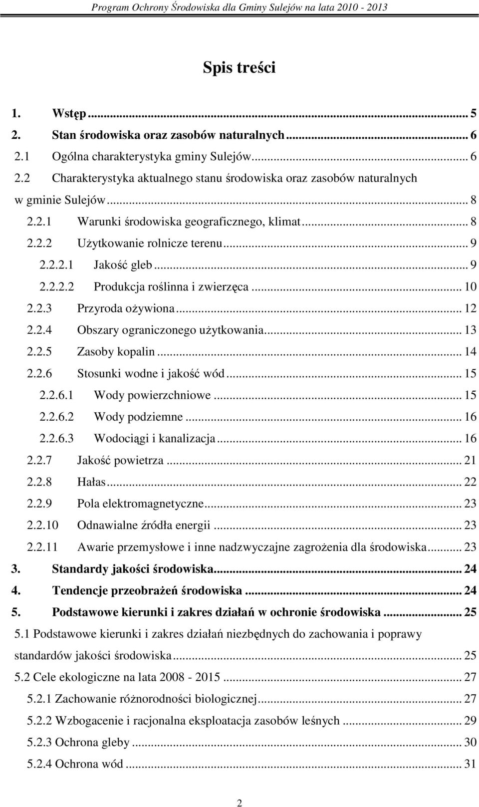 2.4 Obszary ograniczonego uŝytkowania... 13 2.2.5 Zasoby kopalin... 14 2.2.6 Stosunki wodne i jakość wód... 15 2.2.6.1 Wody powierzchniowe... 15 2.2.6.2 Wody podziemne... 16 2.2.6.3 Wodociągi i kanalizacja.