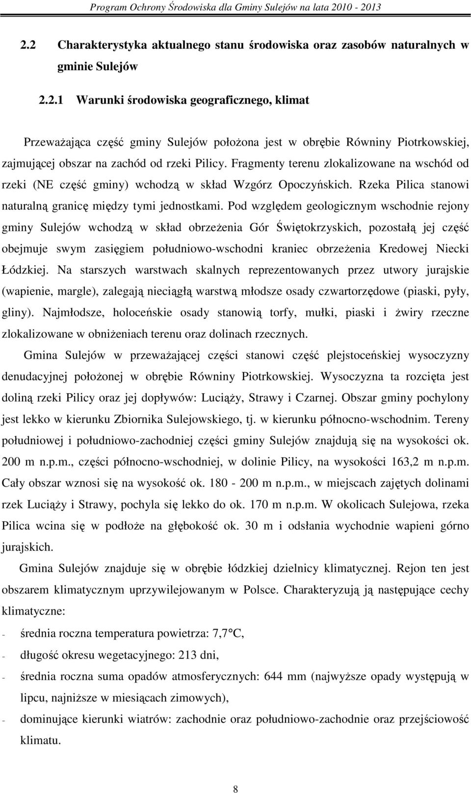 Pod względem geologicznym wschodnie rejony gminy Sulejów wchodzą w skład obrzeŝenia Gór Świętokrzyskich, pozostałą jej część obejmuje swym zasięgiem południowo-wschodni kraniec obrzeŝenia Kredowej