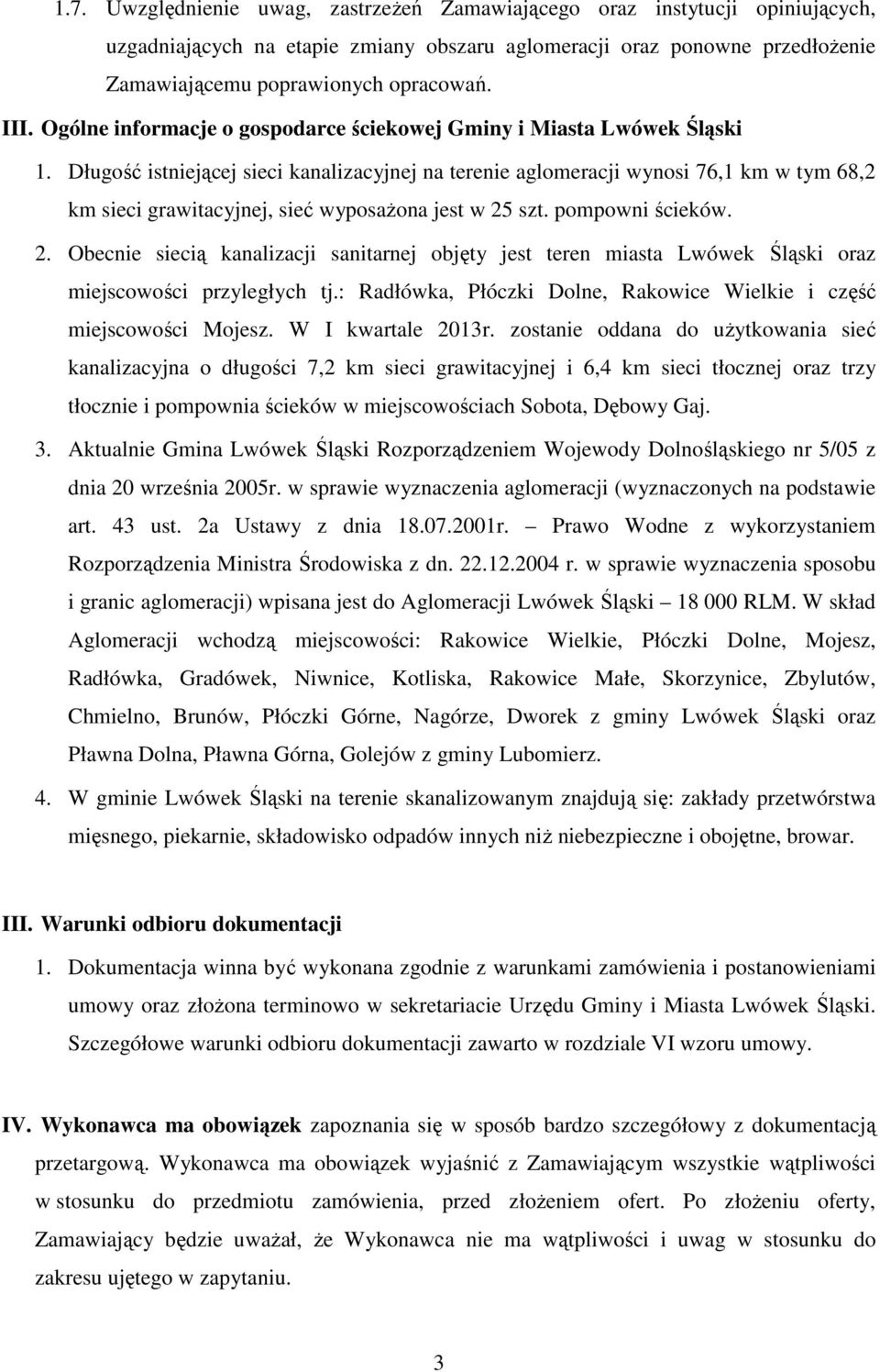 Długość istniejącej sieci kanalizacyjnej na terenie aglomeracji wynosi 76,1 km w tym 68,2 km sieci grawitacyjnej, sieć wyposażona jest w 25