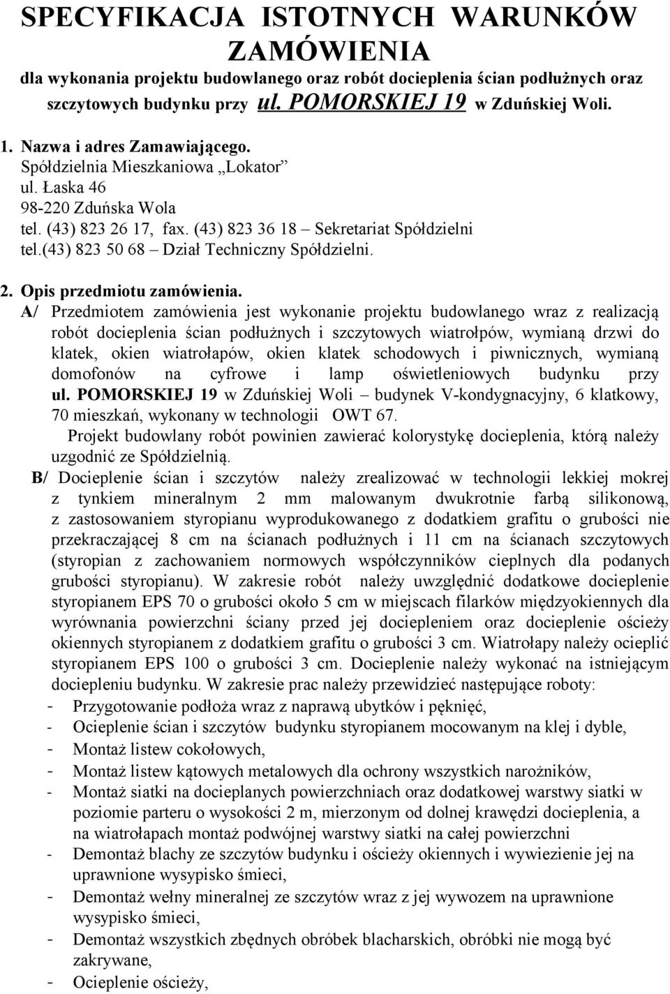 A/ Przedmiotem zamówienia jest wykonanie projektu budowlanego wraz z realizacją robót docieplenia ścian podłużnych i szczytowych wiatrołpów, wymianą drzwi do klatek, okien wiatrołapów, okien klatek