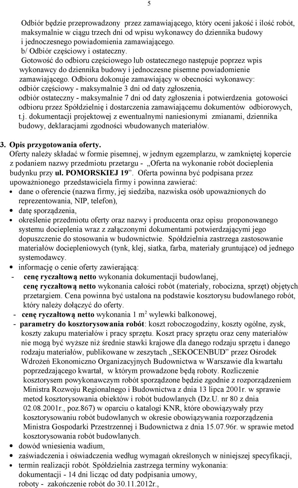 Odbioru dokonuje zamawiający w obecności wykonawcy: odbiór częściowy - maksymalnie 3 dni od daty zgłoszenia, odbiór ostateczny - maksymalnie 7 dni od daty zgłoszenia i potwierdzenia gotowości odbioru