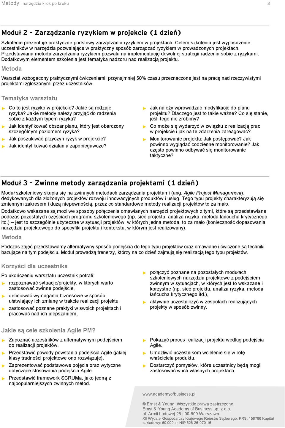 Przedstawiana metoda zarządzania ryzykiem pozwala na implementację dowolnej strategii radzenia sobie z ryzykami. Dodatkowym elementem szkolenia jest tematyka nadzoru nad realizacją projektu.