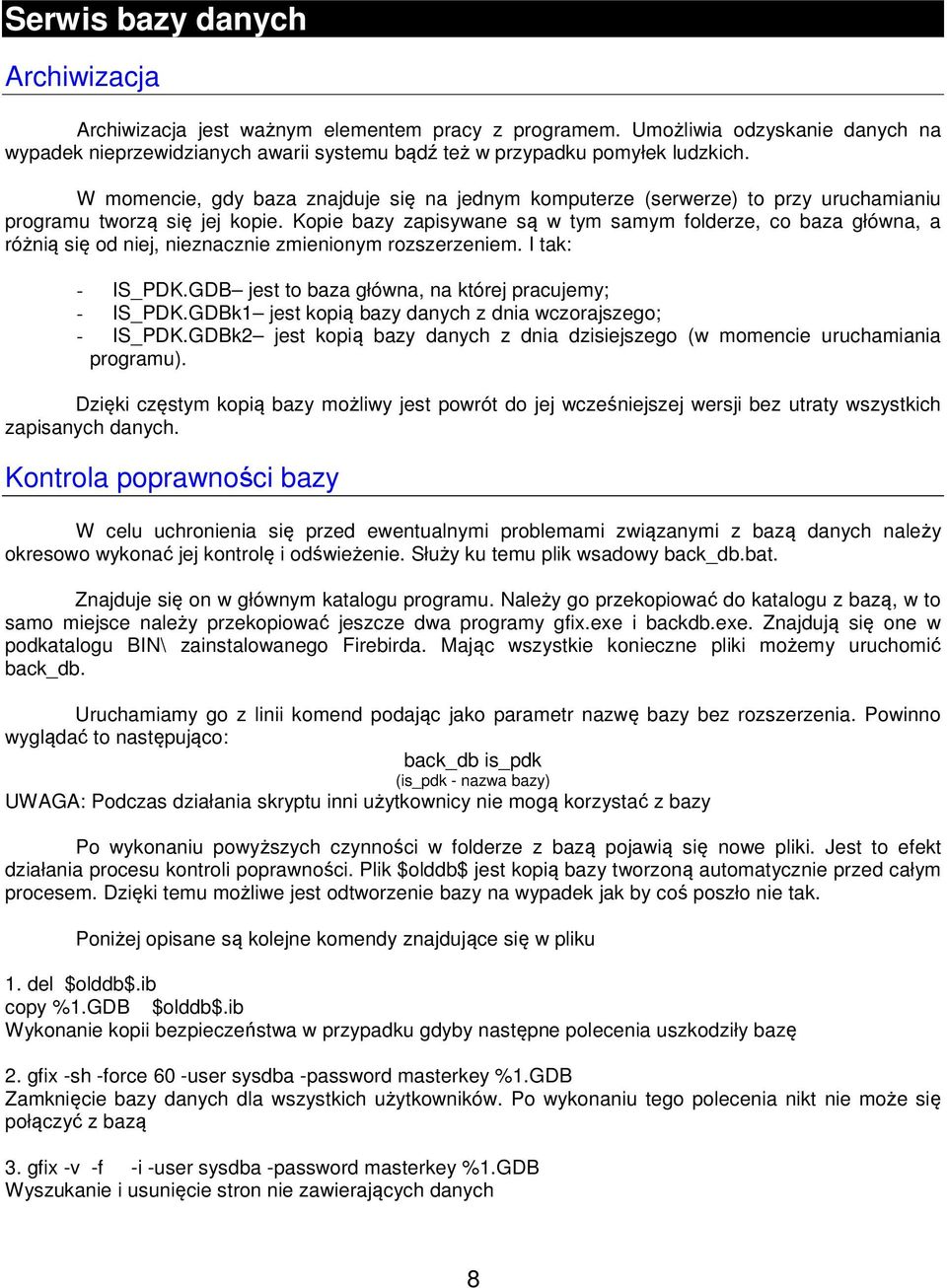 Kopie bazy zapisywane są w tym samym folderze, co baza główna, a różnią się od niej, nieznacznie zmienionym rozszerzeniem. I tak: - IS_PDK.GDB jest to baza główna, na której pracujemy; - IS_PDK.