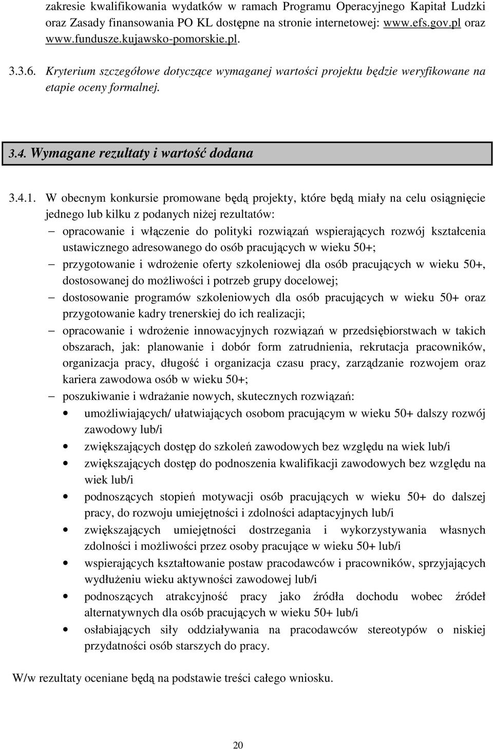 W obecnym konkursie promowane będą projekty, które będą miały na celu osiągnięcie jednego lub kilku z podanych niŝej rezultatów: opracowanie i włączenie do polityki rozwiązań wspierających rozwój