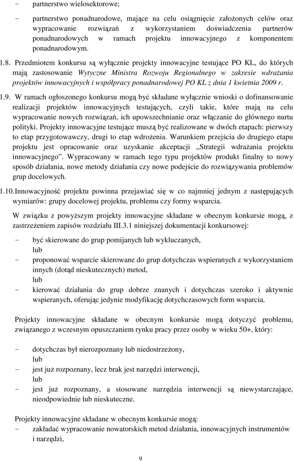 Przedmiotem konkursu są wyłącznie projekty innowacyjne testujące PO KL, do których mają zastosowanie Wytyczne Ministra Rozwoju Regionalnego w zakresie wdraŝania projektów innowacyjnych i współpracy