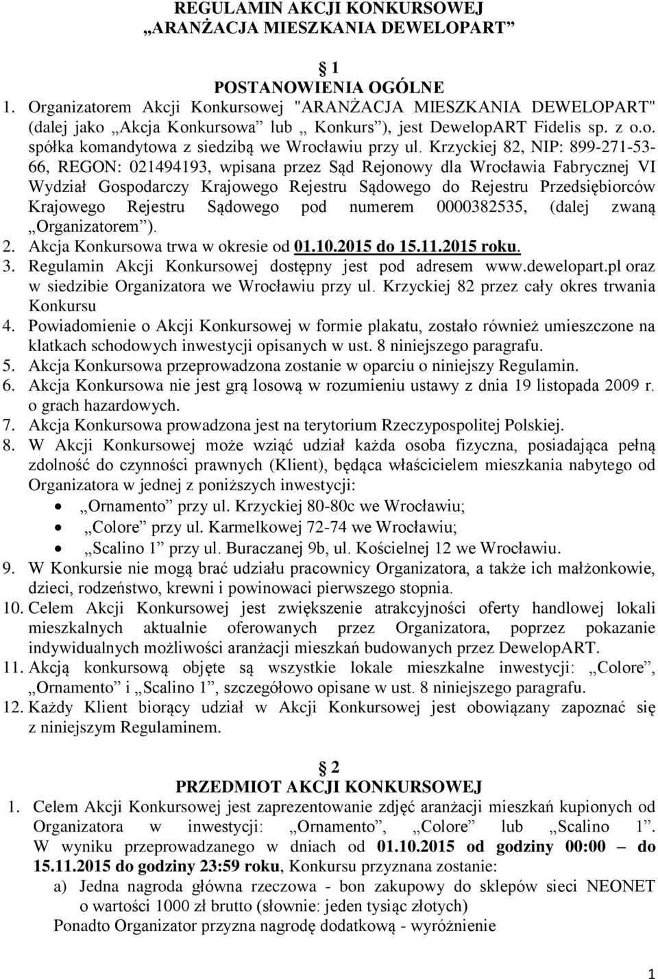 Krzyckiej 82, NIP: 899-271-53-66, REGON: 021494193, wpisana przez Sąd Rejonowy dla Wrocławia Fabrycznej VI Wydział Gospodarczy Krajowego Rejestru Sądowego do Rejestru Przedsiębiorców Krajowego