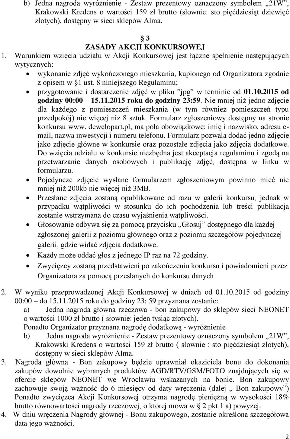 Warunkiem wzięcia udziału w Akcji Konkursowej jest łączne spełnienie następujących wytycznych: wykonanie zdjęć wykończonego mieszkania, kupionego od Organizatora zgodnie z opisem w 1 ust.