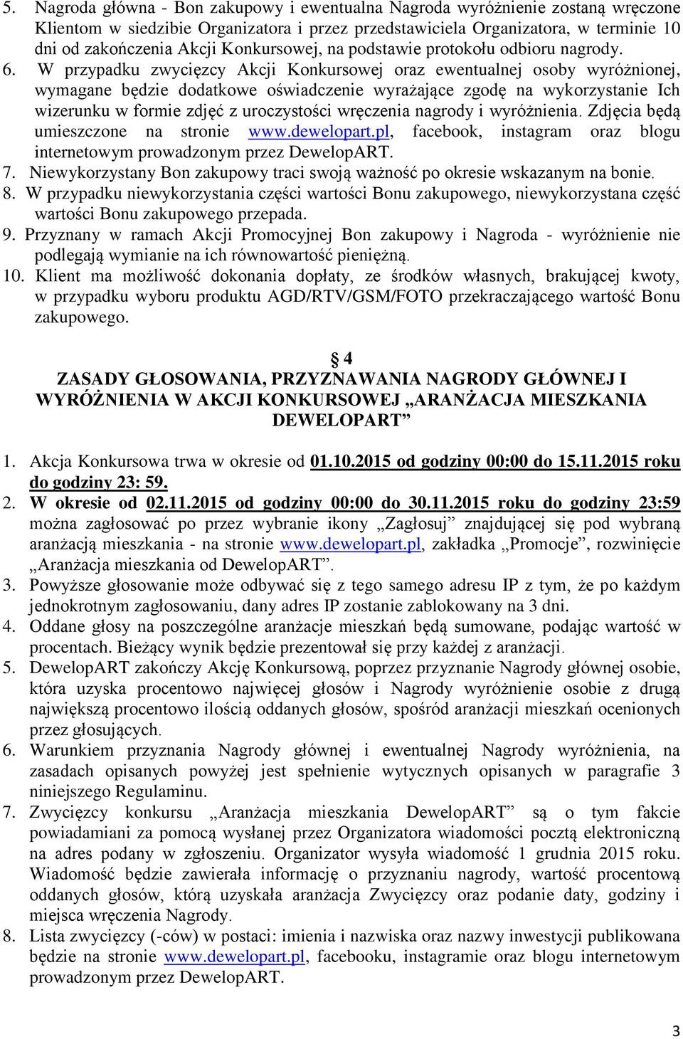 W przypadku zwycięzcy Akcji Konkursowej oraz ewentualnej osoby wyróżnionej, wymagane będzie dodatkowe oświadczenie wyrażające zgodę na wykorzystanie Ich wizerunku w formie zdjęć z uroczystości