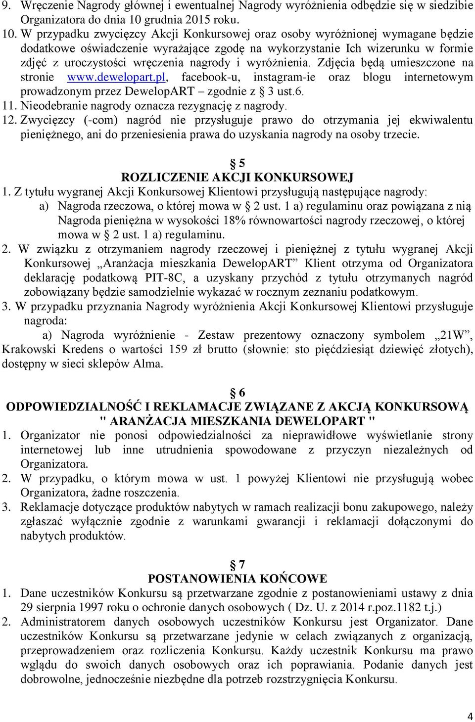 W przypadku zwycięzcy Akcji Konkursowej oraz osoby wyróżnionej wymagane będzie dodatkowe oświadczenie wyrażające zgodę na wykorzystanie Ich wizerunku w formie zdjęć z uroczystości wręczenia nagrody i