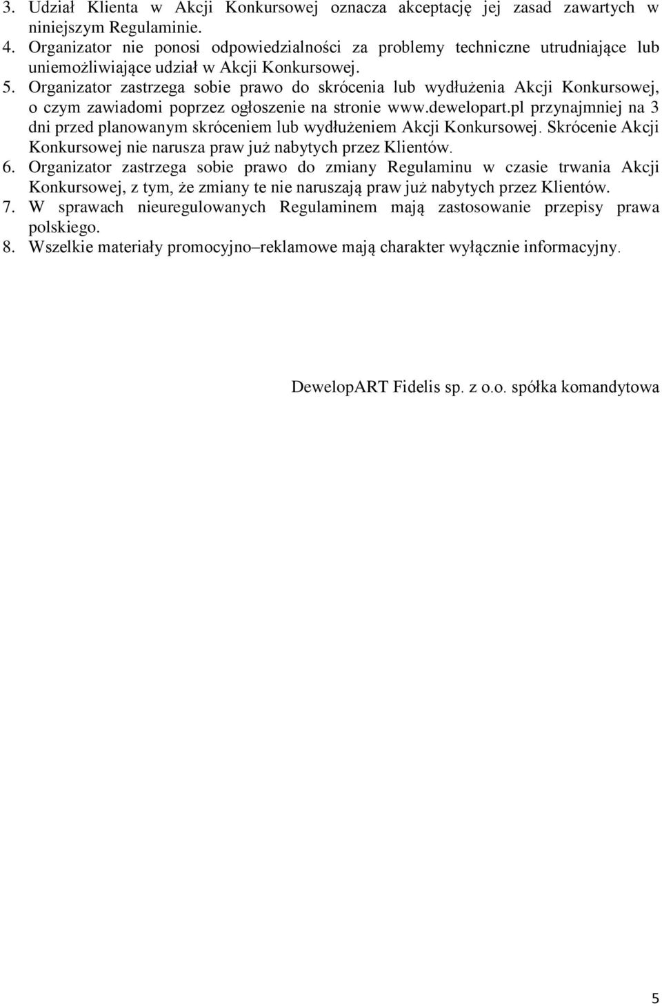 Organizator zastrzega sobie prawo do skrócenia lub wydłużenia Akcji Konkursowej, o czym zawiadomi poprzez ogłoszenie na stronie www.dewelopart.