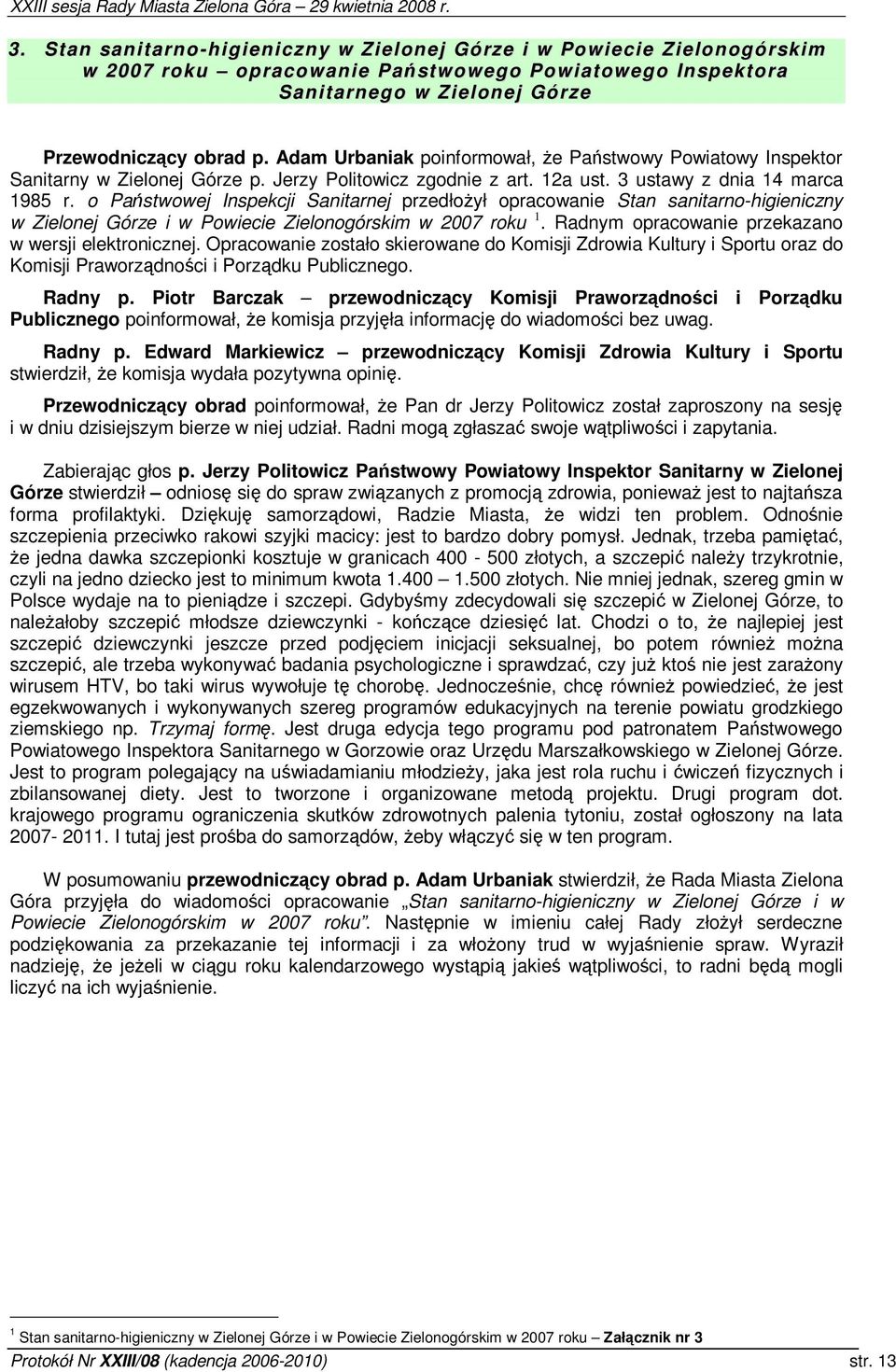 o Pastwowej Inspekcji Sanitarnej przedłoył opracowanie Stan sanitarno-higieniczny w Zielonej Górze i w Powiecie Zielonogórskim w 2007 roku 1. Radnym opracowanie przekazano w wersji elektronicznej.