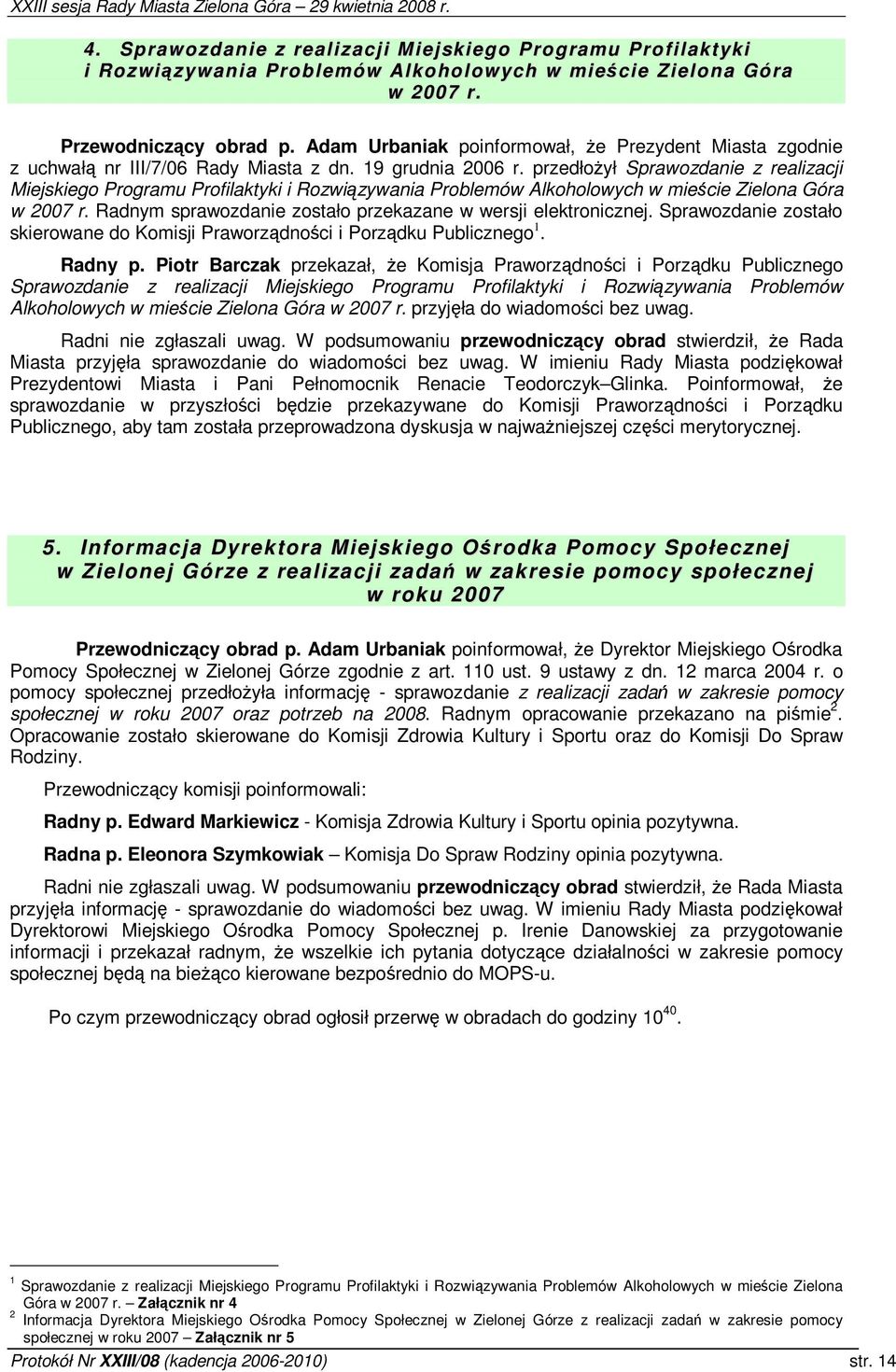 przedłoył Sprawozdanie z realizacji Miejskiego Programu Profilaktyki i Rozwizywania Problemów Alkoholowych w miecie Zielona Góra w 2007 r.