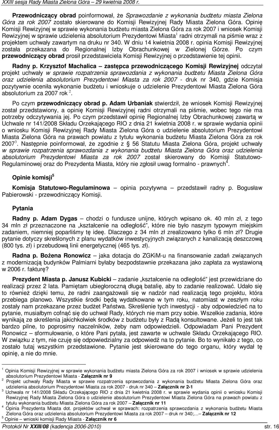 z projektem uchwały zawartym na druku nr 340. W dniu 14 kwietnia 2008 r. opinia Komisji Rewizyjnej została przekazana do Regionalnej Izby Obrachunkowej w Zielonej Górze.